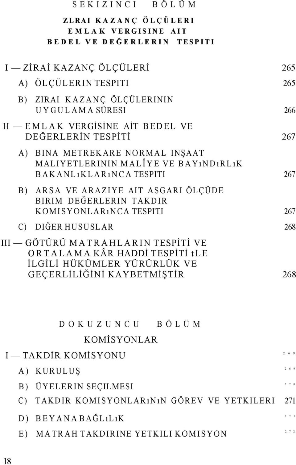 TAKDIR KOMISYONLARıNCA TESPITI 267 C) DIĞER HUSUSLAR 268 III GÖTÜRÜ MATRAHLARIN TESPİTİ VE ORTALAMA KÂR HADDİ TESPİTİ tle İLGİLİ HÜKÜMLER YÜRÜRLÜK VE GEÇERLİLİĞİNİ KAYBETMİŞTİR 268 DOKUZUNCU BÖLÜM