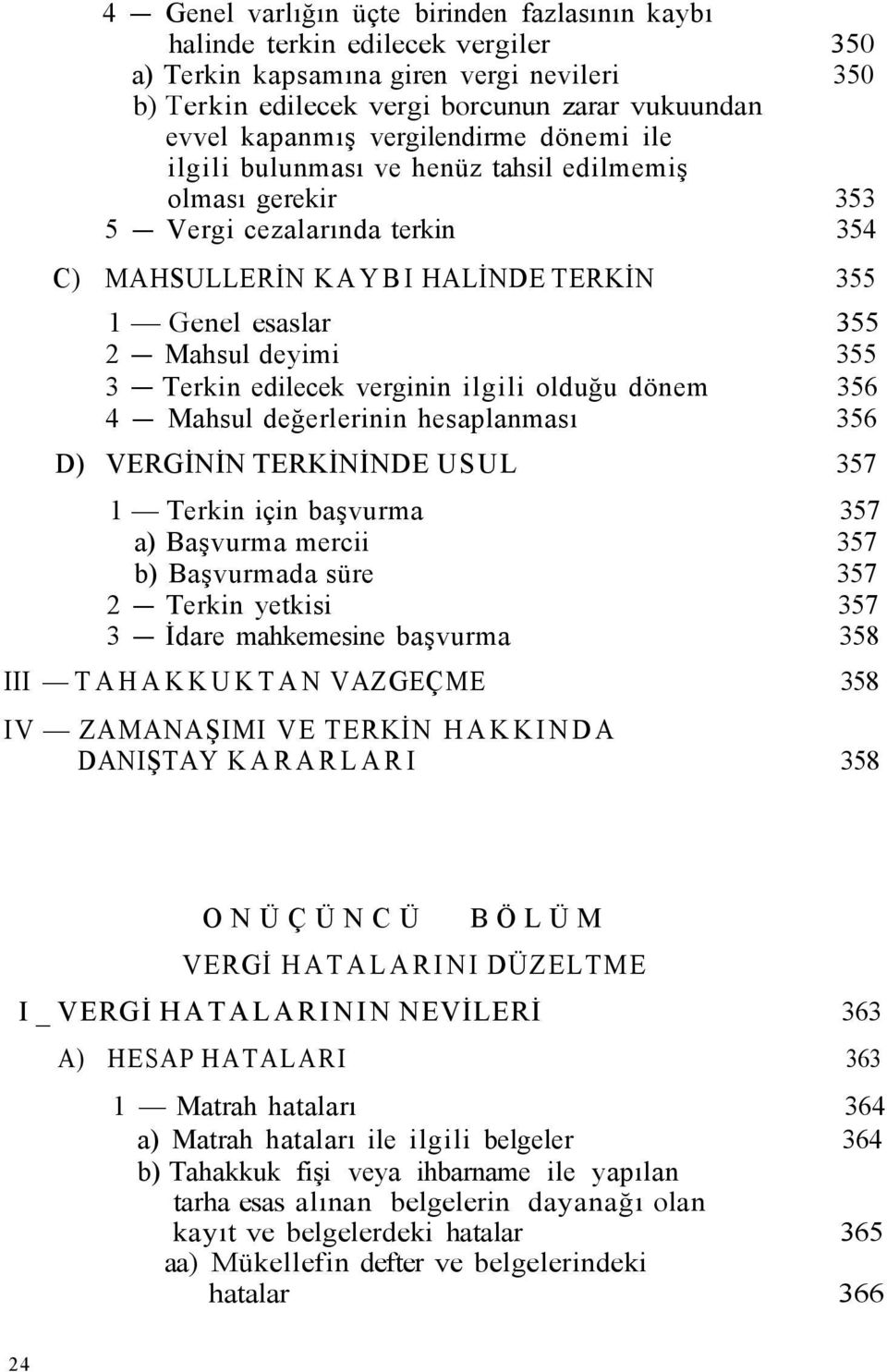 Terkin edilecek verginin ilgili olduğu dönem 356 4 Mahsul değerlerinin hesaplanması 356 D) VERGİNİN TERKİNİNDE USUL 357 1 Terkin için başvurma 357 a) Başvurma mercii 357 b) Başvurmada süre 357 2