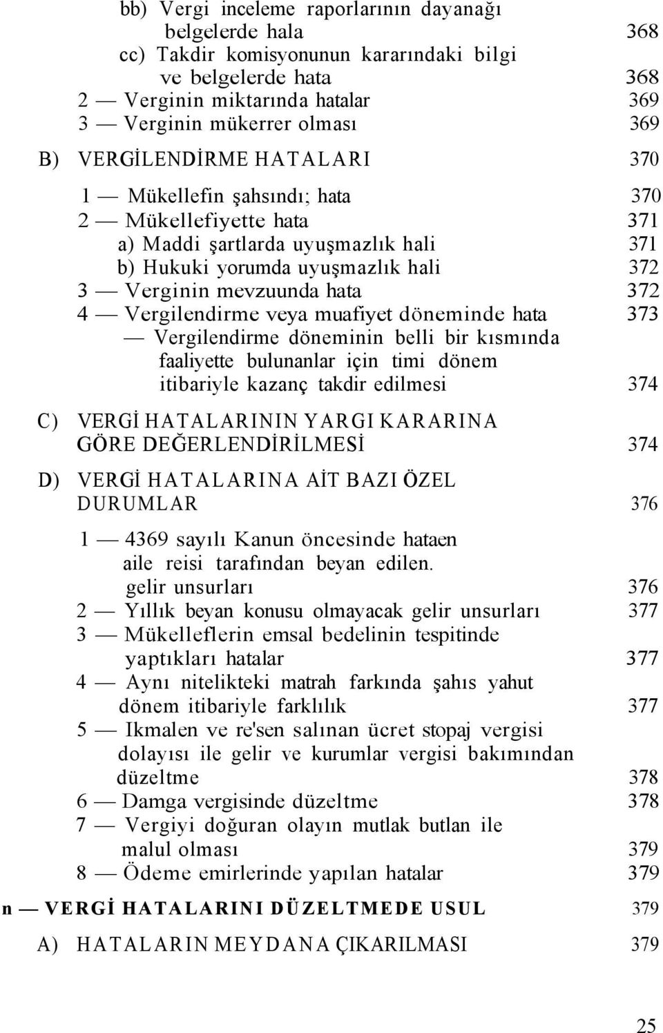 Vergilendirme veya muafiyet döneminde hata 373 Vergilendirme döneminin belli bir kısmında faaliyette bulunanlar için timi dönem itibariyle kazanç takdir edilmesi 374 C) VERGİ HATALARININ YARGI