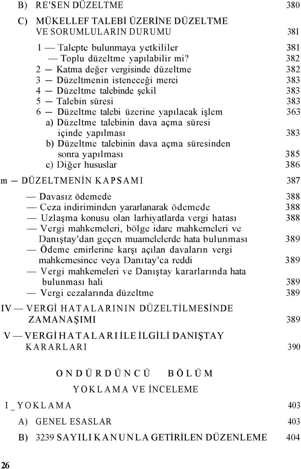 dava açma süresi içinde yapılması 383 b) Düzeltme talebinin dava açma süresinden sonra yapılması 385 c) Diğer hususlar 386 m DÜZELTMENİN KAPSAMI 387 Davasız ödemede 388 Ceza indiriminden yararlanarak