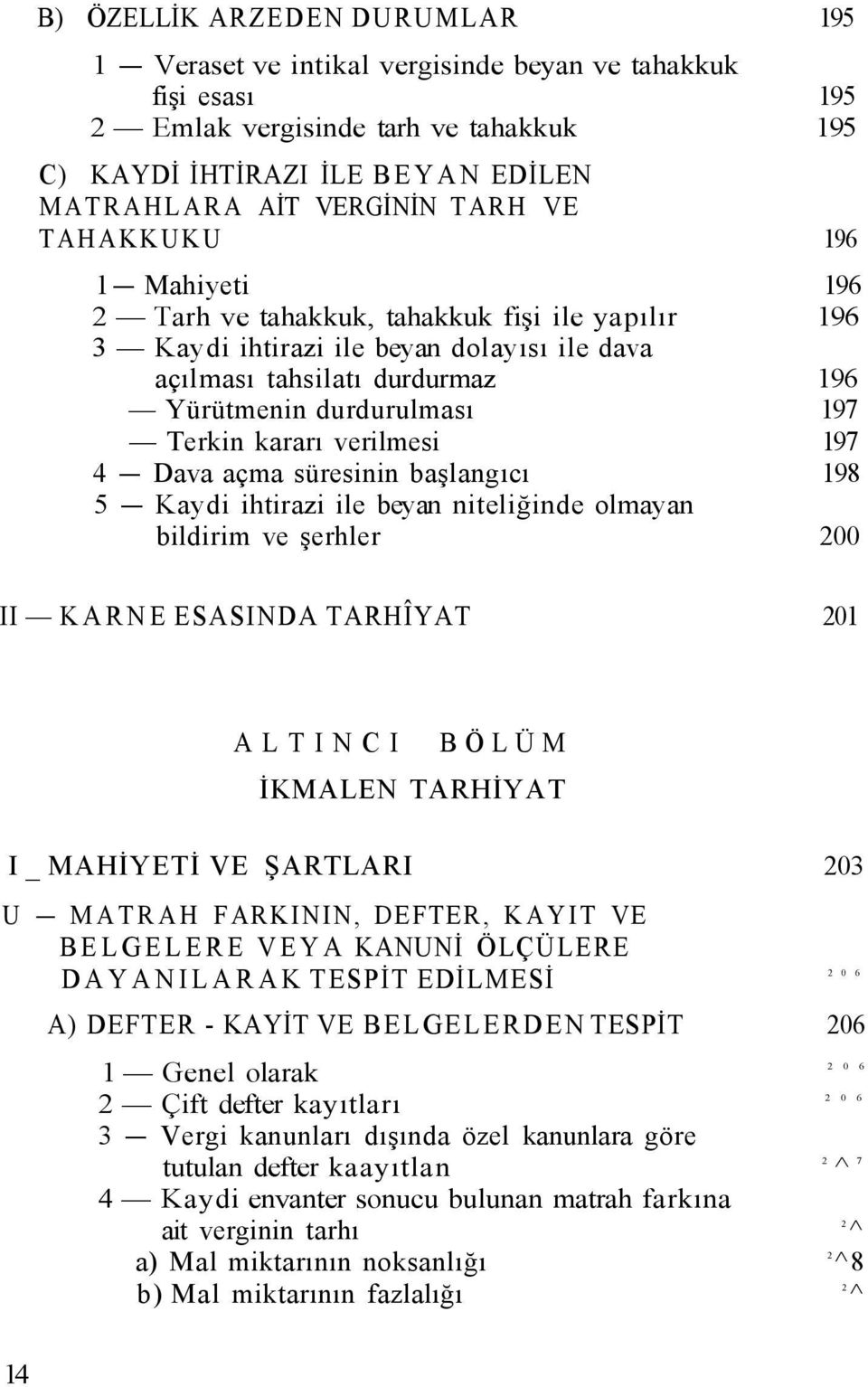 kararı verilmesi 197 4 Dava açma süresinin başlangıcı 198 5 Kaydi ihtirazi ile beyan niteliğinde olmayan bildirim ve şerhler 200 II KARNE ESASINDA TARHÎYAT 201 ALTINCI BÖLÜM İKMALEN TARHİYAT I _