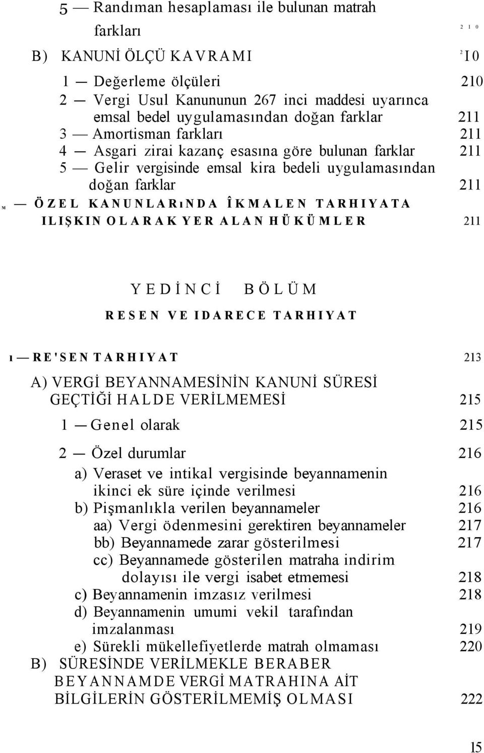 ILIŞKIN OLARAK YER ALAN HÜKÜMLER 211 YEDİNCİ BÖLÜM RESEN VE IDARECE TARHIYAT ı RE'SEN TARHIYAT 213 A) VERGİ BEYANNAMESİNİN KANUNİ SÜRESİ GEÇTİĞİ HALDE VERİLMEMESİ 215 1 Genel olarak 215 2 Özel