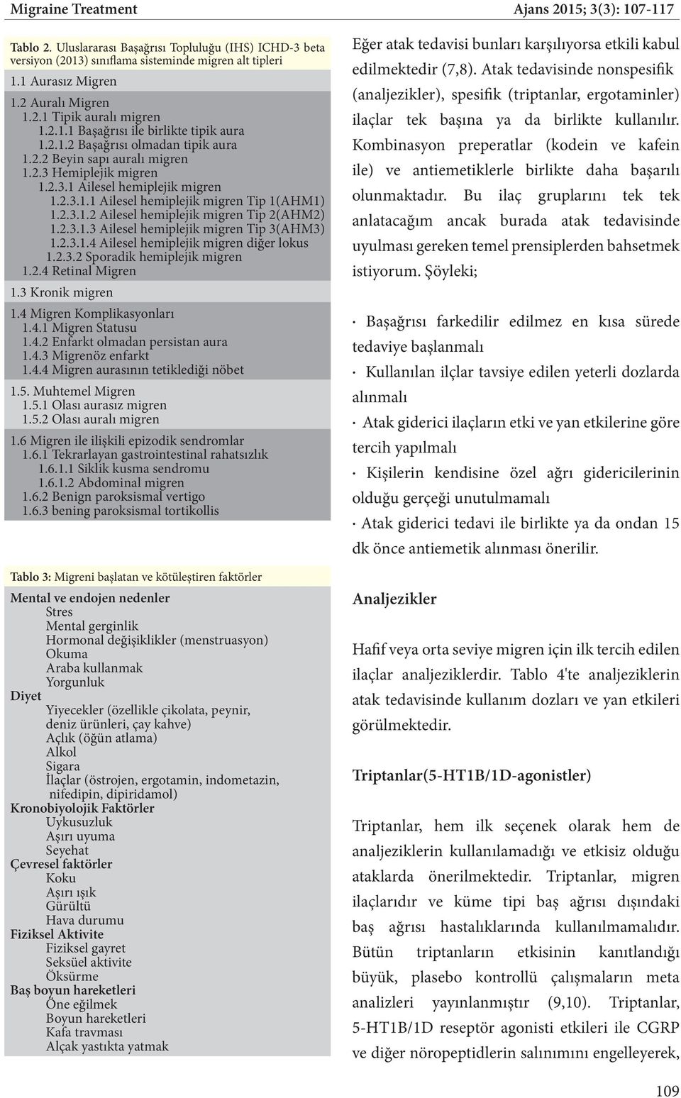 2.3.1.2 ilesel hemiplejik migren Tip 2(HM2) 1.2.3.1.3 ilesel hemiplejik migren Tip 3(HM3) 1.2.3.1.4 ilesel hemiplejik migren diğer lokus 1.2.3.2 Sporadik hemiplejik migren 1.2.4 Retinal Migren 1.