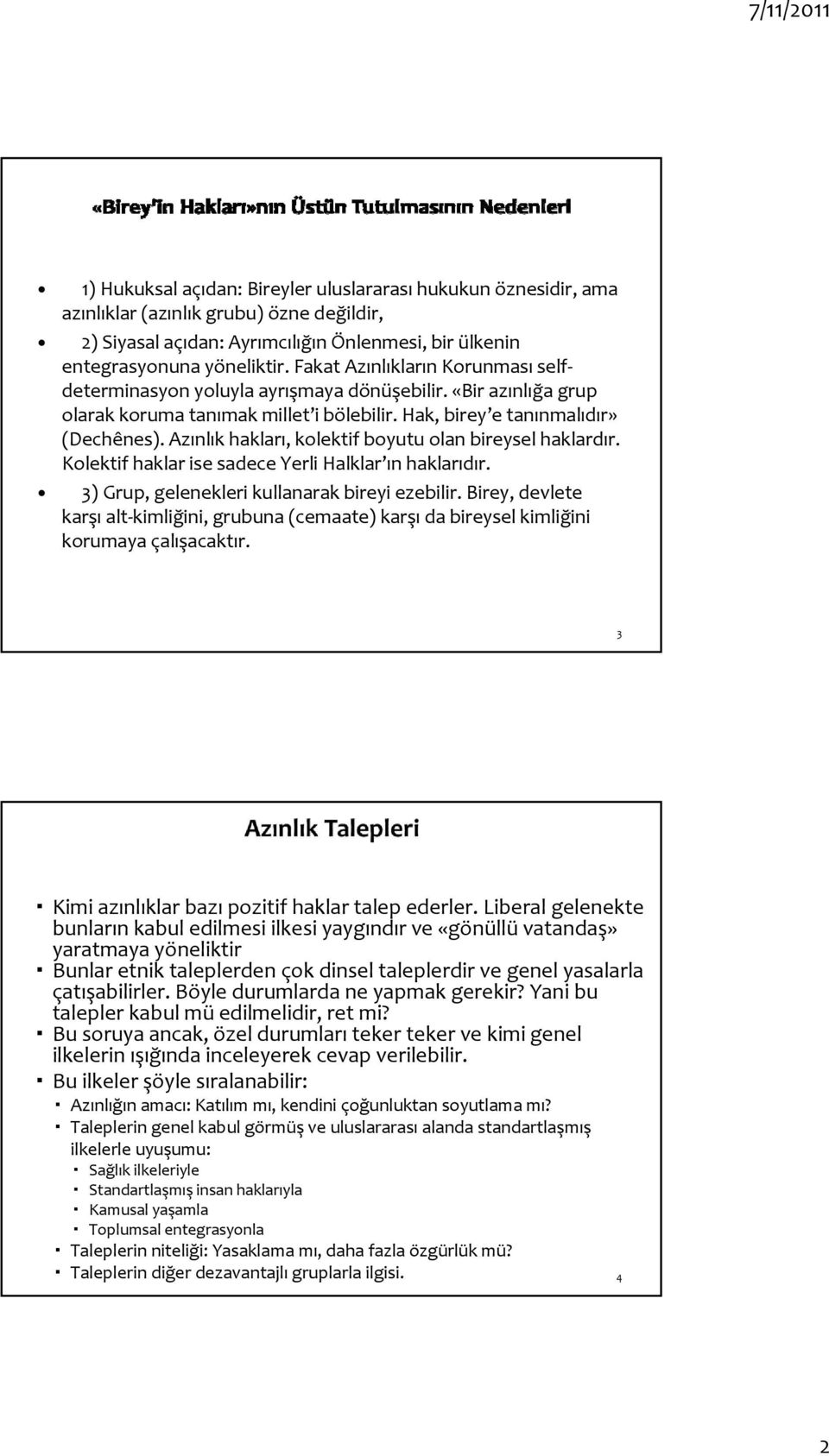 Azınlık hakları, kolektif boyutu olan bireysel haklardır. Kolektif haklar ise sadece Yerli Halklar ınhaklarıdır. 3) Grup, gelenekleri kullanarak bireyi ezebilir.