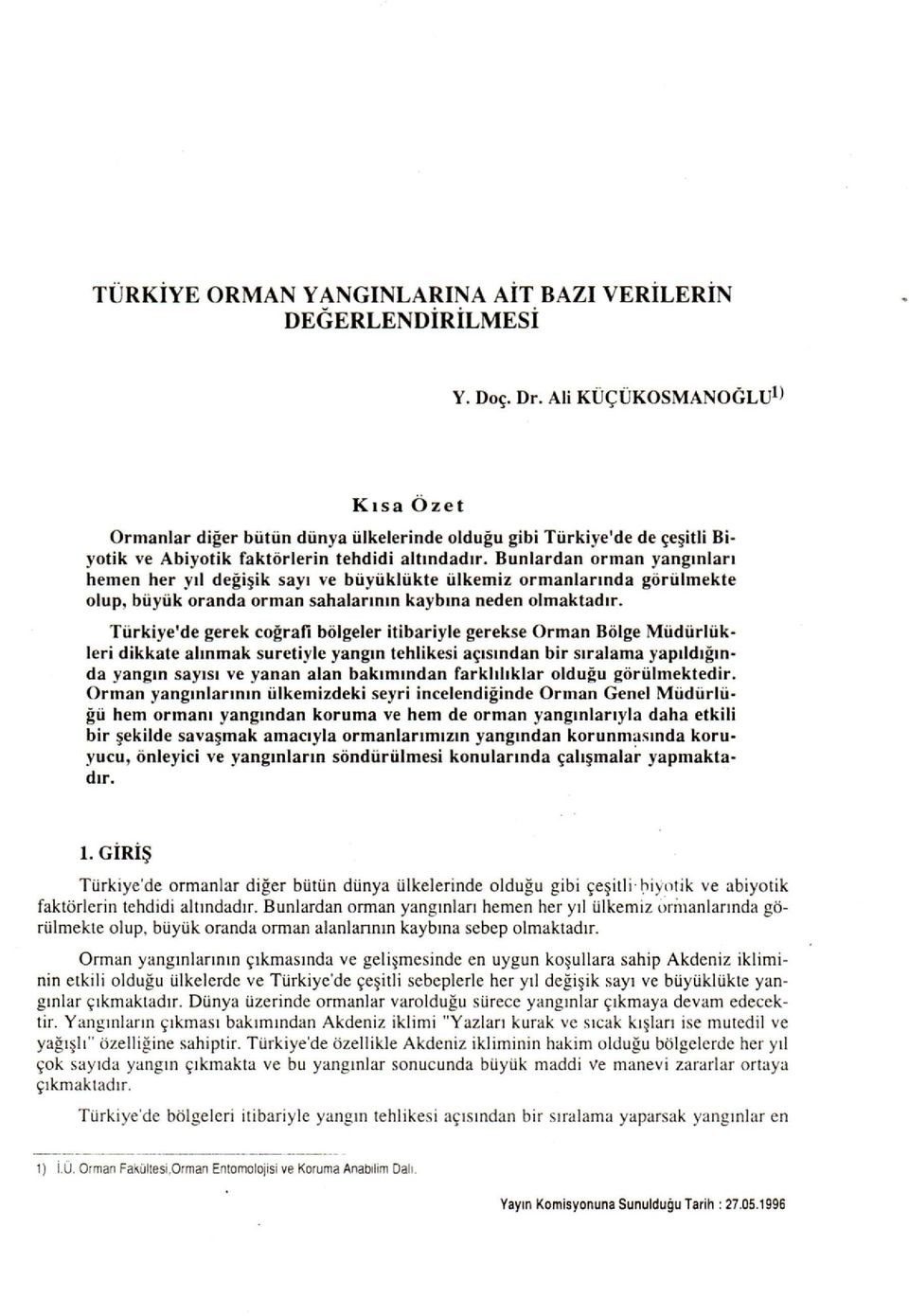 Bunlardan orman yangınları hemen her yıl değişik sayı ve büyüklükte ülkemiz ormanıarında görülmekte olup, büyük oranda orman sahalarının kaybına neden olmaktadır.