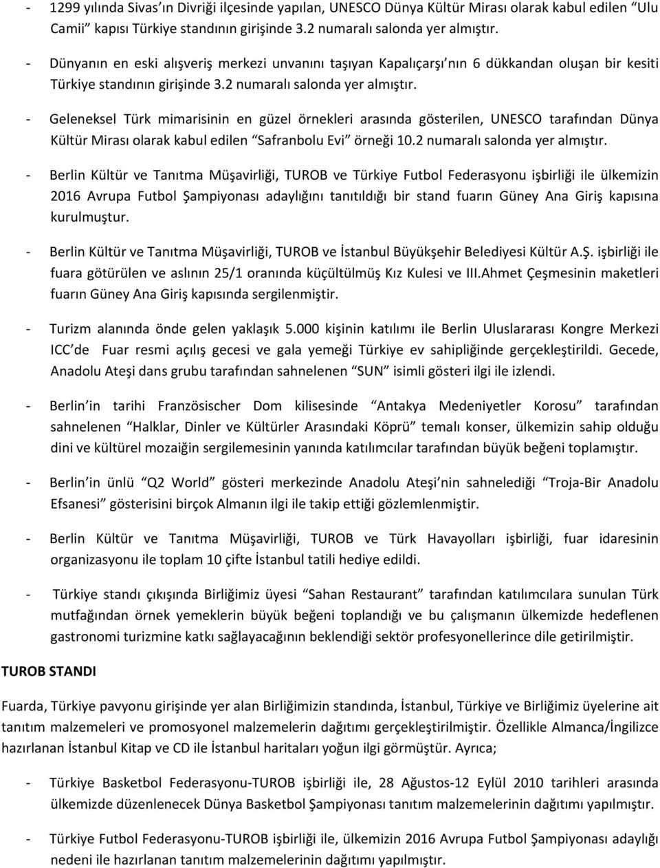 Geleneksel Türk mimarisinin en güzel örnekleri arasında gösterilen, UNESCO tarafından Dünya Kültür Mirası olarak kabul edilen Safranbolu Evi örneği 10.2 numaralı salonda yer almıştır.