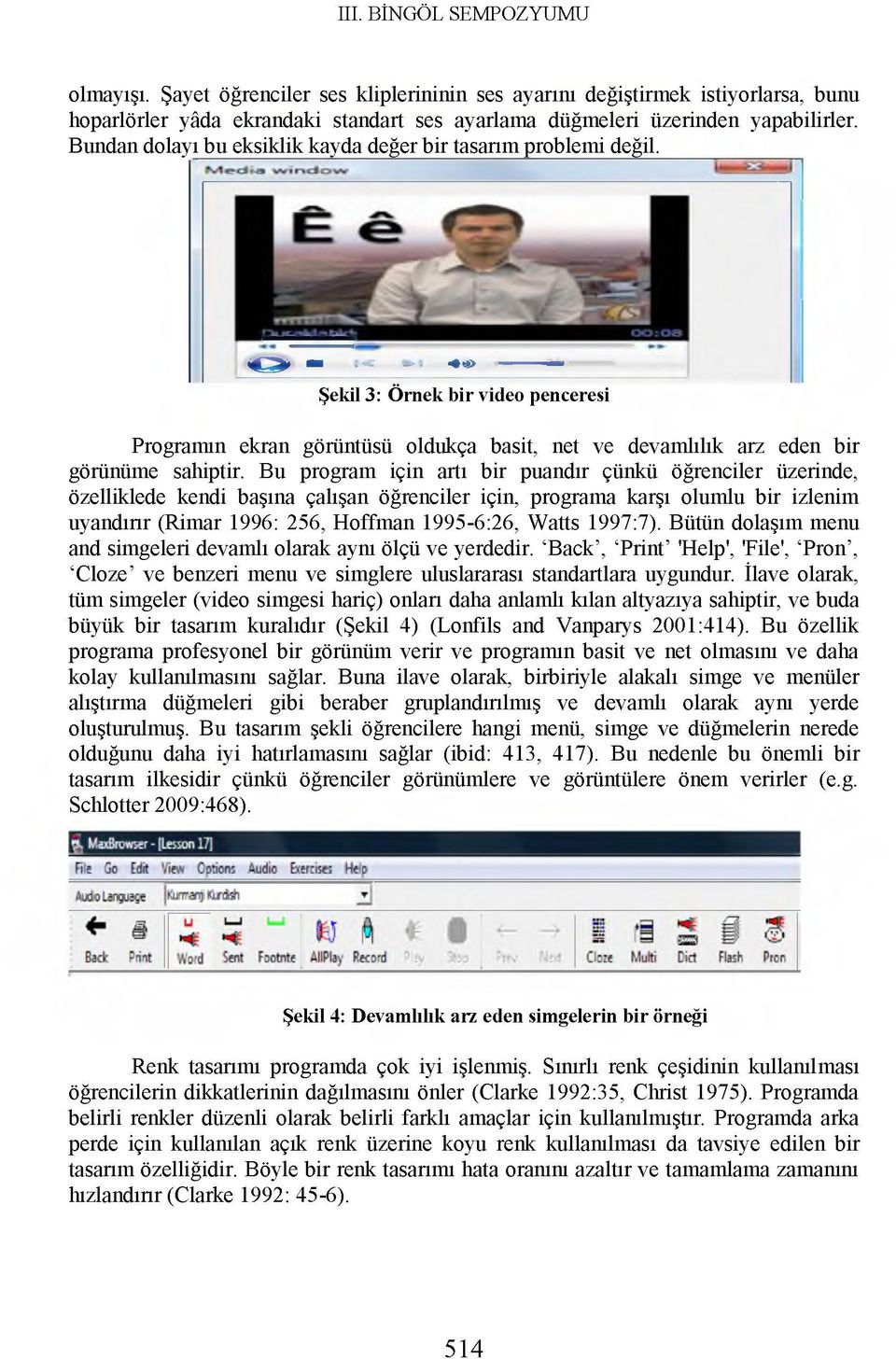 ^ - l- «M *<» Şekil 3: Örnek bir video penceresi Programın ekran görüntüsü oldukça basit, net ve devamlılık arz eden bir görünüme sahiptir.