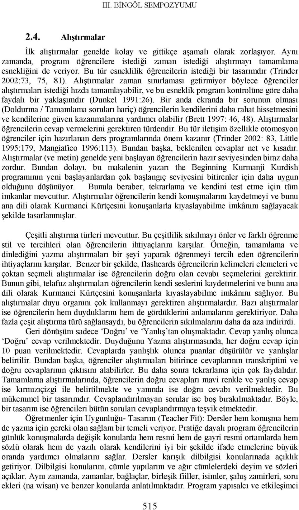 Alıştırmalar zaman sınırlaması getirmiyor böylece öğrenciler alıştırmaları istediği hızda tamamlayabilir, ve bu esneklik program kontrolüne göre daha faydalı bir yaklaşımdır (Dunkel 1991:26).