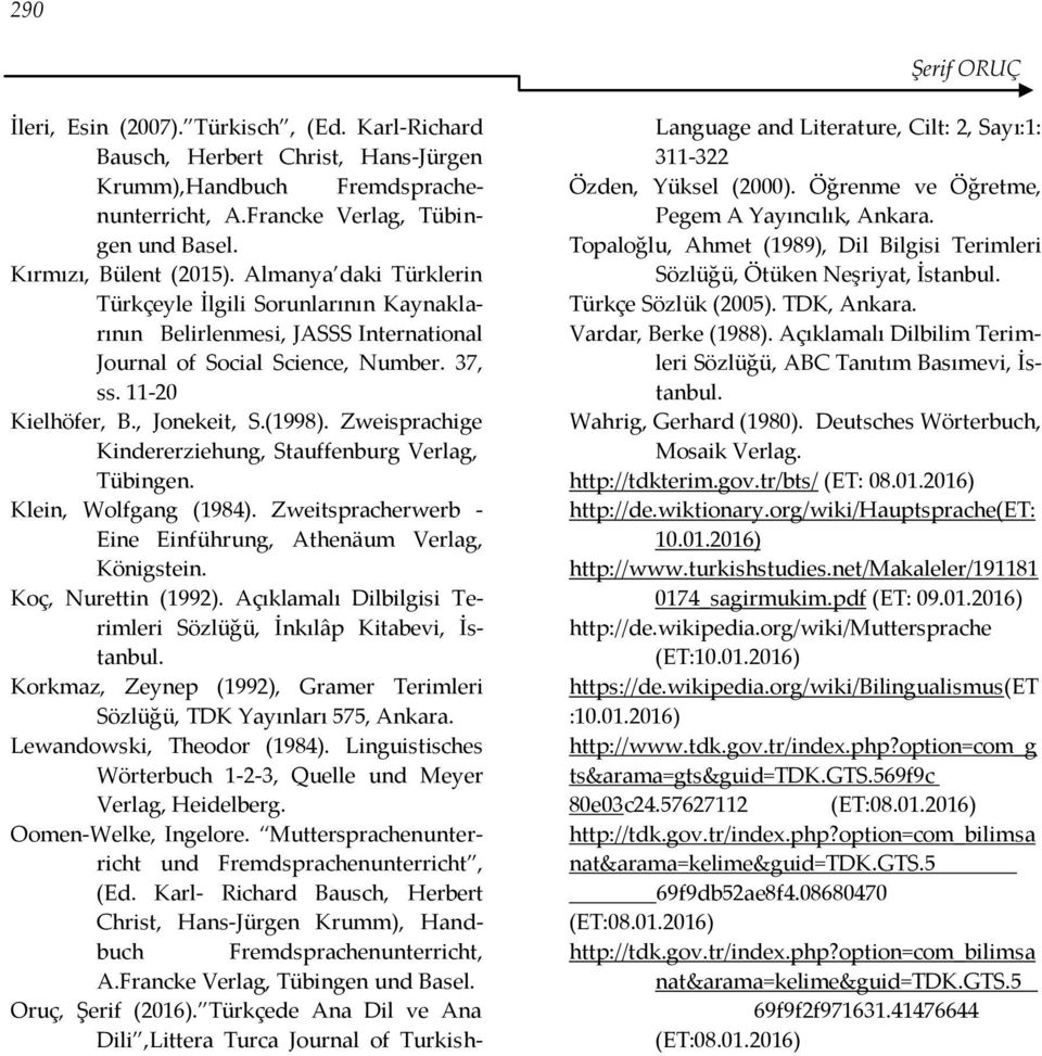 , Jonekeit, S.(1998). Zweisprachige Kindererziehung, Stauffenburg Verlag, Tübingen. Klein, Wolfgang (1984). Zweitspracherwerb - Eine Einführung, Athenäum Verlag, Königstein. Koç, Nurettin (1992).