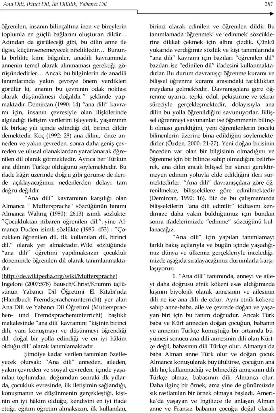 çevreye önem verdikleri görülür ki, ananın bu çevrenin odak noktası olarak düşünülmesi doğaldır. şeklinde yapmaktadır.