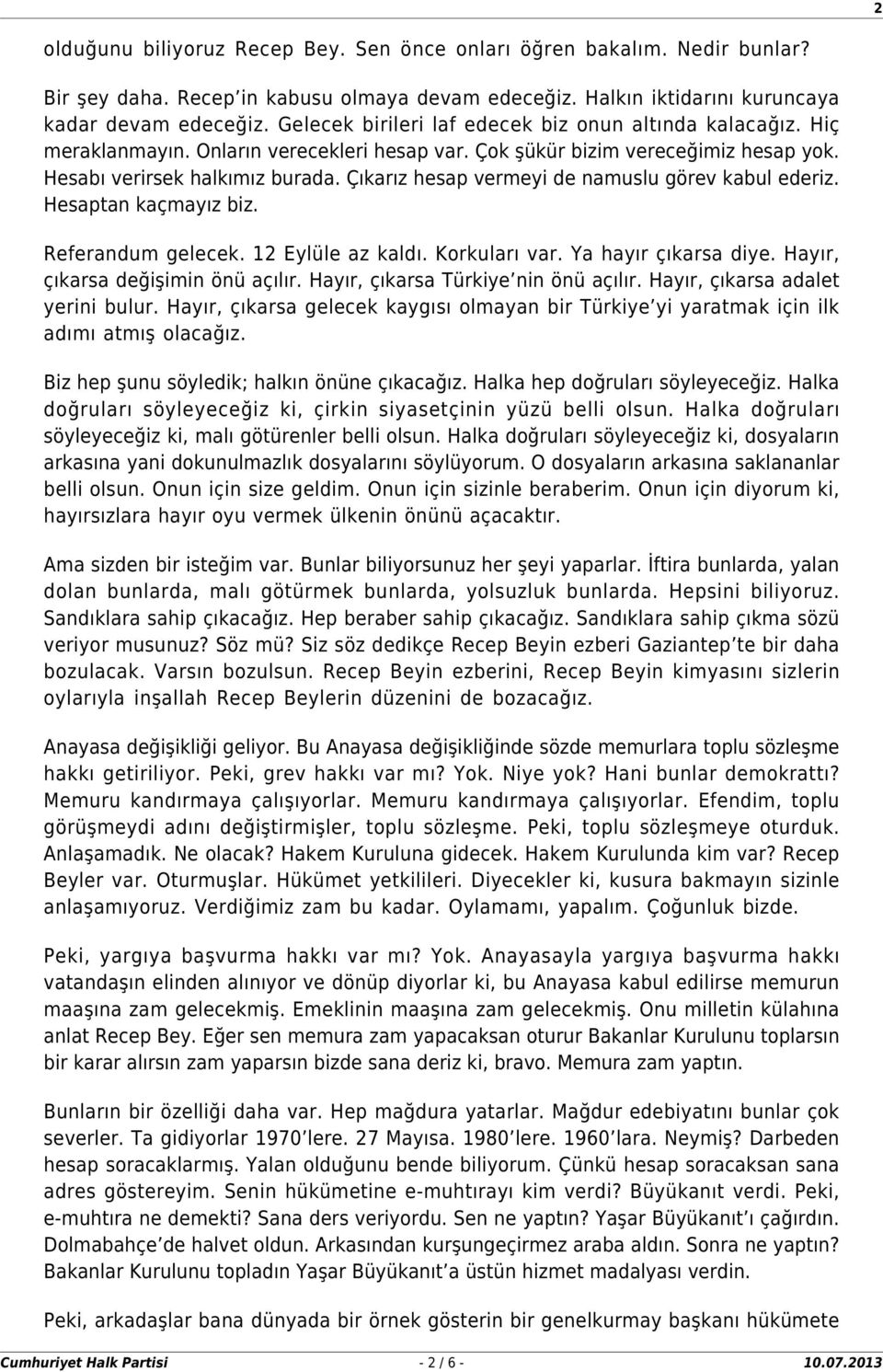 Çıkarız hesap vermeyi de namuslu görev kabul ederiz. Hesaptan kaçmayız biz. Referandum gelecek. 12 Eylüle az kaldı. Korkuları var. Ya hayır çıkarsa diye. Hayır, çıkarsa değişimin önü açılır.