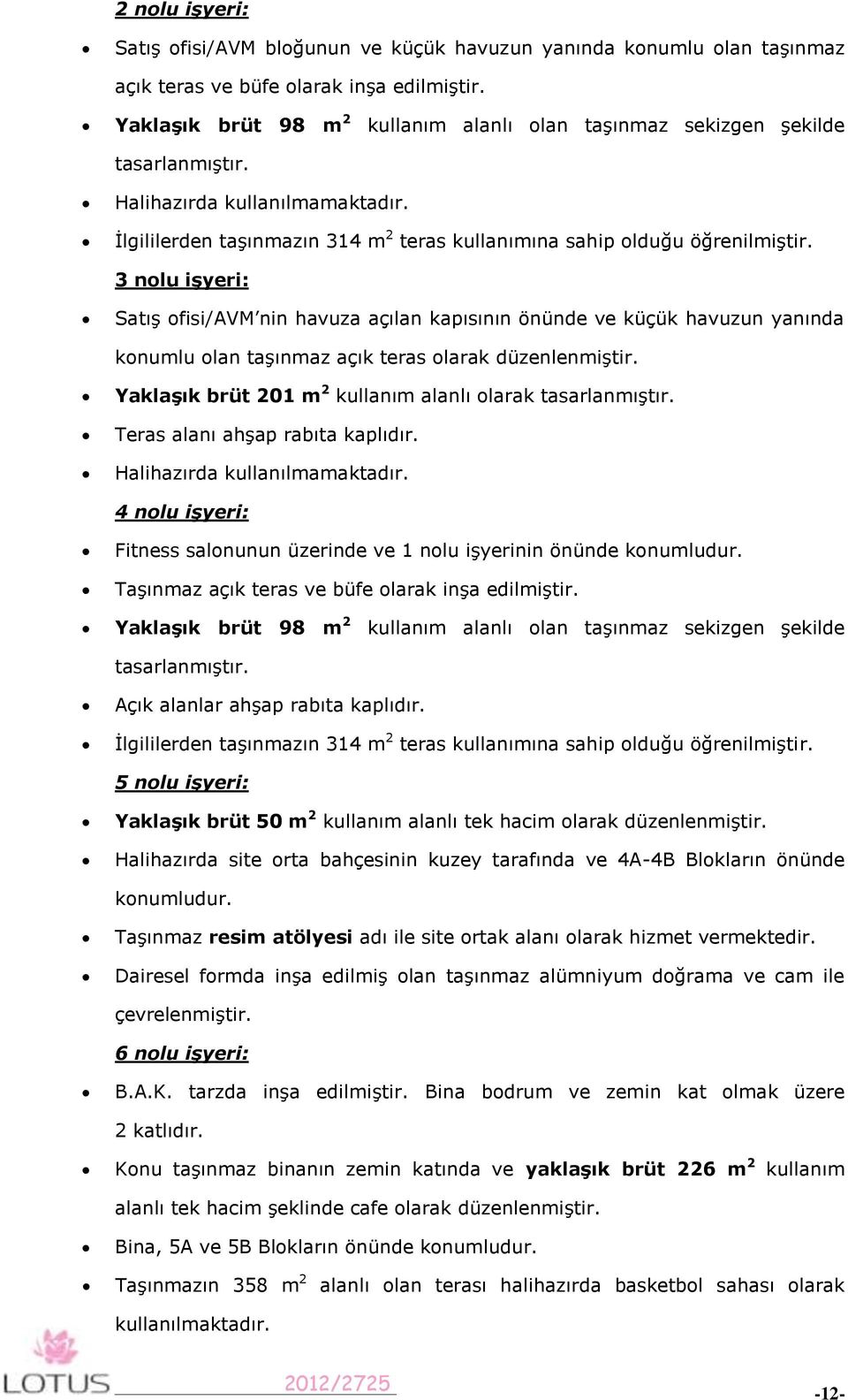 3 nolu işyeri: Satış ofisi/avm nin havuza açılan kapısının önünde ve küçük havuzun yanında konumlu olan taşınmaz açık teras olarak düzenlenmiştir.