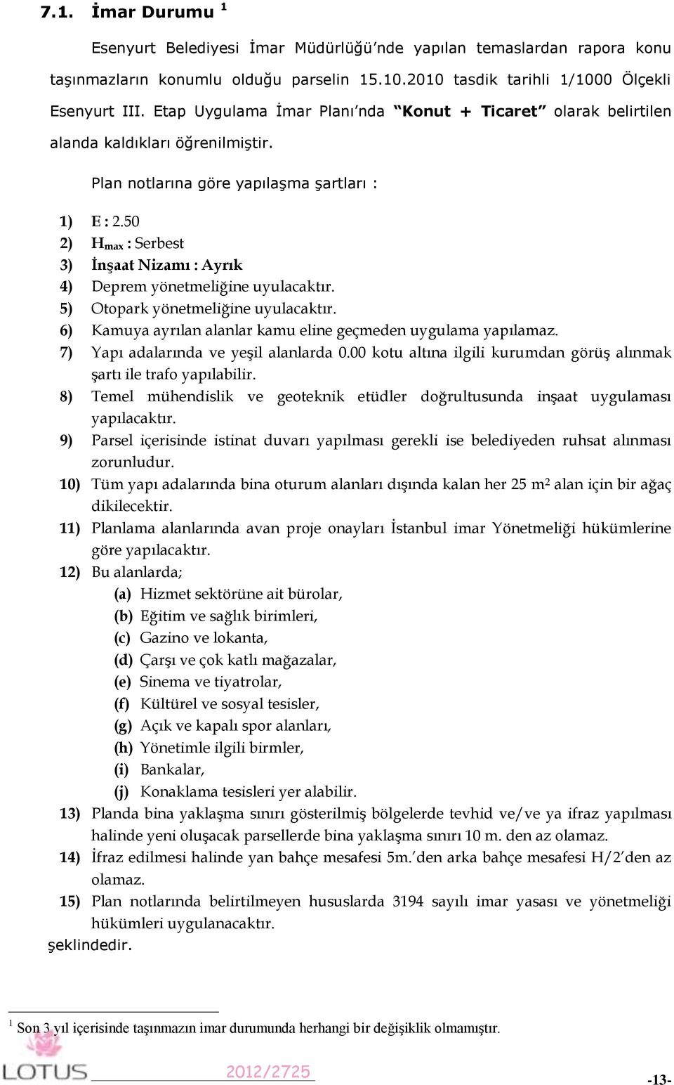 50 2) H max : Serbest 3) İnşaat Nizamı : Ayrık 4) Deprem yönetmeliğine uyulacaktır. 5) Otopark yönetmeliğine uyulacaktır. 6) Kamuya ayrılan alanlar kamu eline geçmeden uygulama yapılamaz.