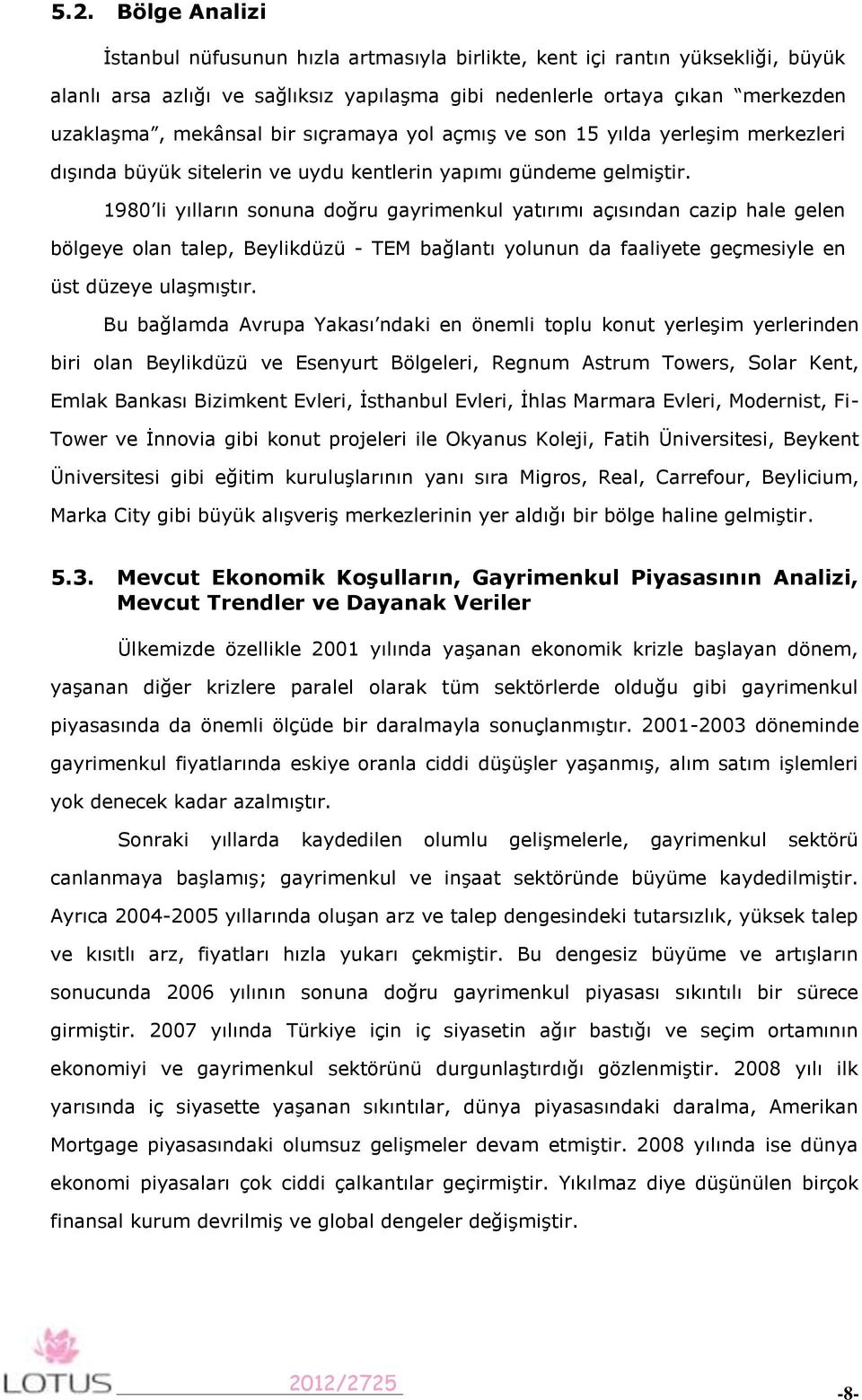 1980 li yılların sonuna doğru gayrimenkul yatırımı açısından cazip hale gelen bölgeye olan talep, Beylikdüzü - TEM bağlantı yolunun da faaliyete geçmesiyle en üst düzeye ulaşmıştır.