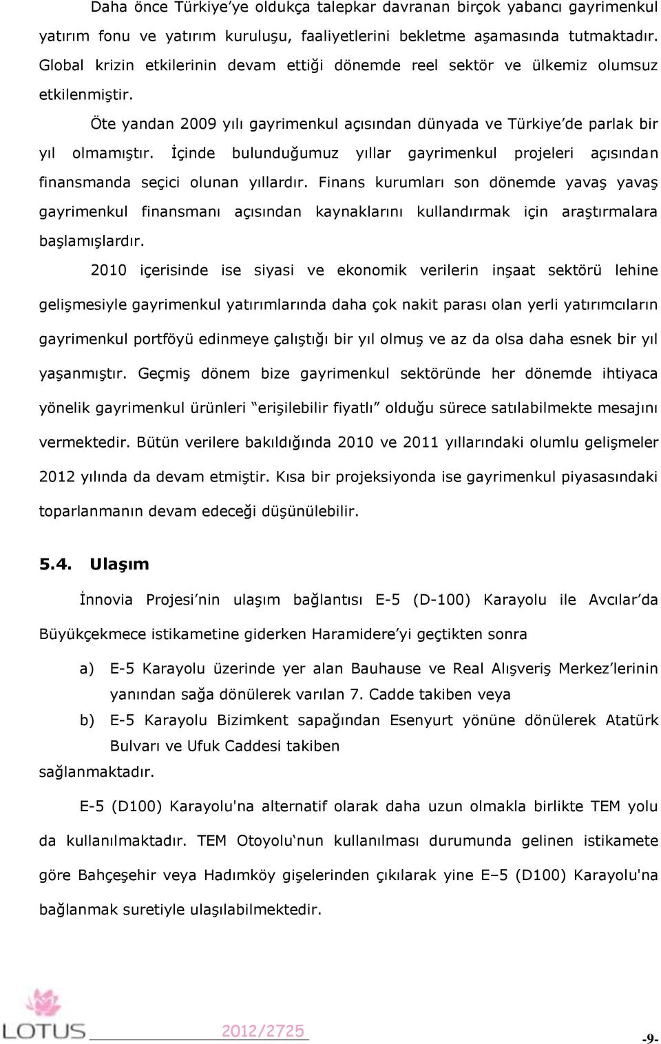 İçinde bulunduğumuz yıllar gayrimenkul projeleri açısından finansmanda seçici olunan yıllardır.