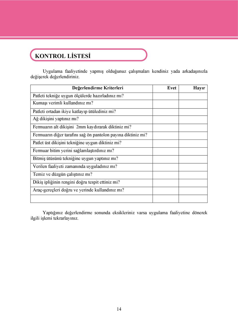 Fermuarın alt dikişini 2mm kaydırarak diktiniz mi? Fermuarın diğer tarafını sağ ön pantolon payına diktiniz mi? Patlet üst dikişini tekniğine uygun diktiniz mi?