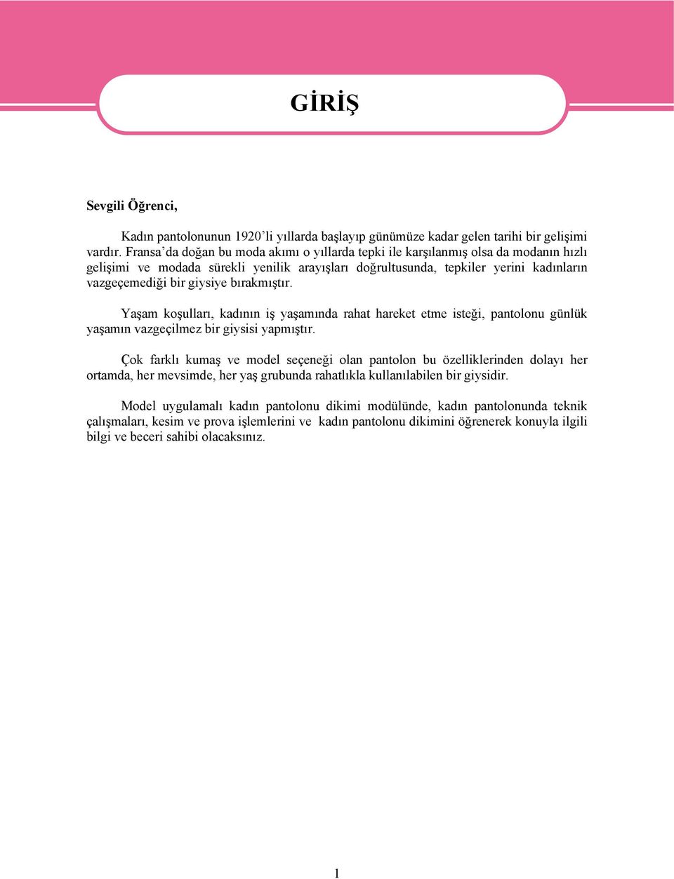 bırakmıştır. Yaşam koşulları, kadının iş yaşamında rahat hareket etme isteği, pantolonu günlük yaşamın vazgeçilmez bir giysisi yapmıştır.