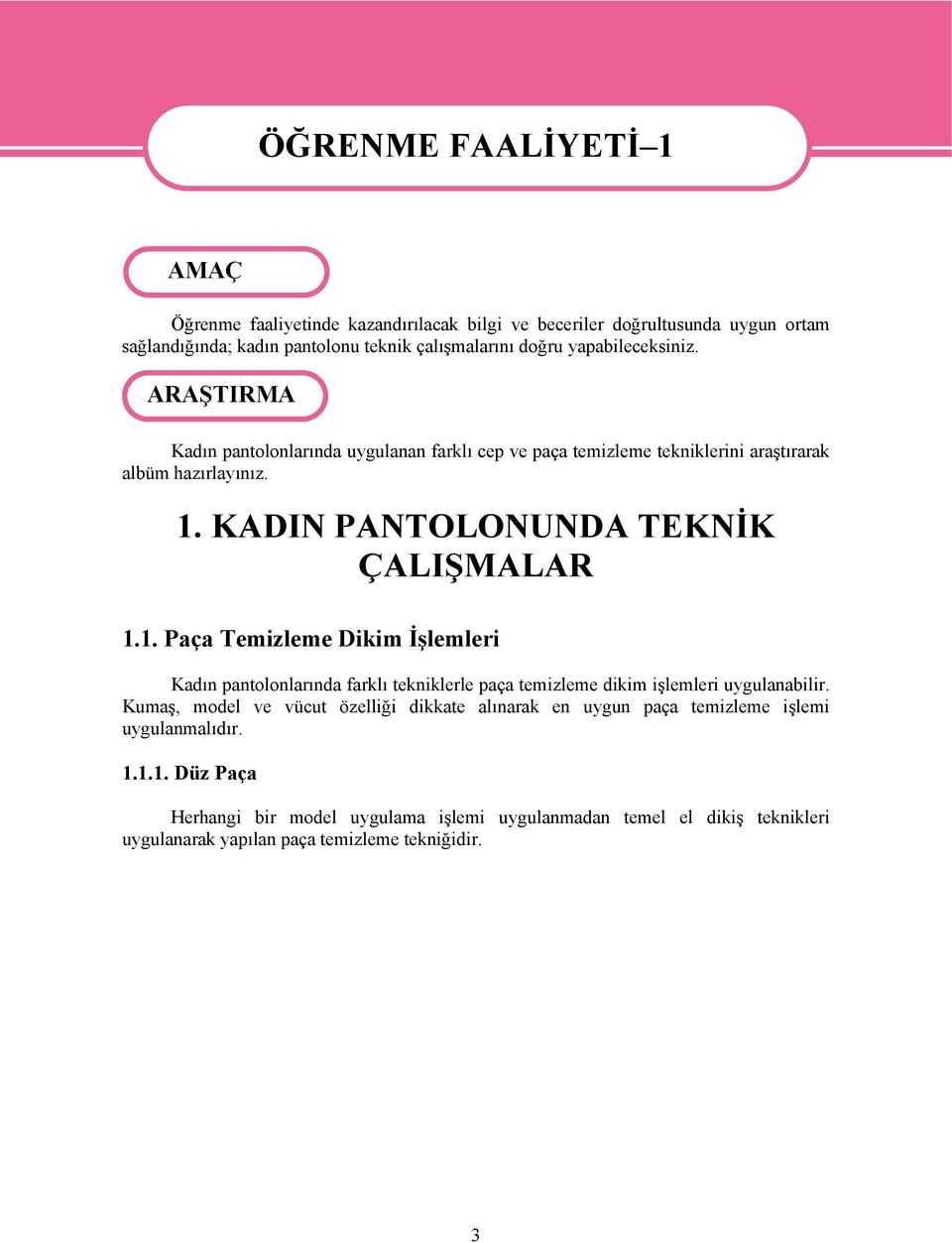 KADIN PANTOLONUNDA TEKNİK ÇALIŞMALAR 1.1. Paça Temizleme Dikim İşlemleri Kadın pantolonlarında farklı tekniklerle paça temizleme dikim işlemleri uygulanabilir.