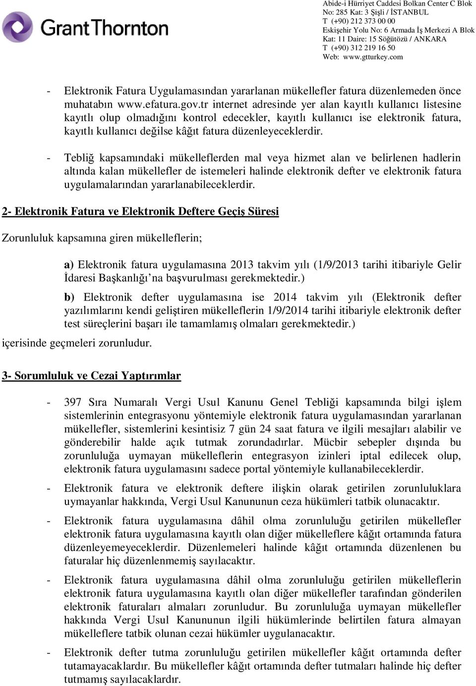 - Tebli kapsam ndaki mükelleflerden mal veya hizmet alan ve belirlenen hadlerin alt nda kalan mükellefler de istemeleri halinde elektronik defter ve elektronik fatura uygulamalar ndan