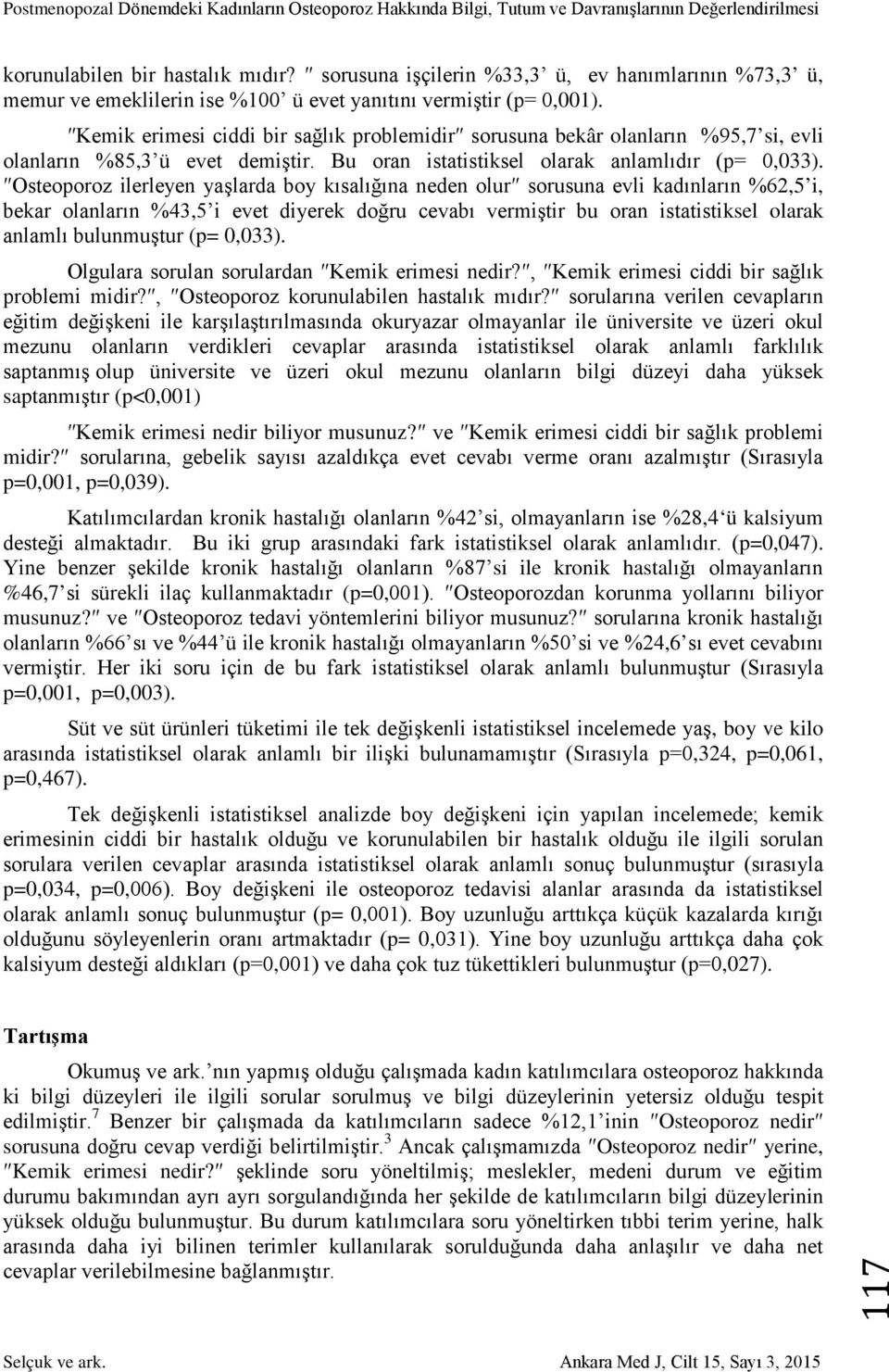 Osteoporoz ilerleyen yaşlarda boy kısalığına neden olur sorusuna evli kadınların %62,5 i, bekar olanların %43,5 i evet diyerek doğru cevabı vermiştir bu oran istatistiksel olarak anlamlı bulunmuştur