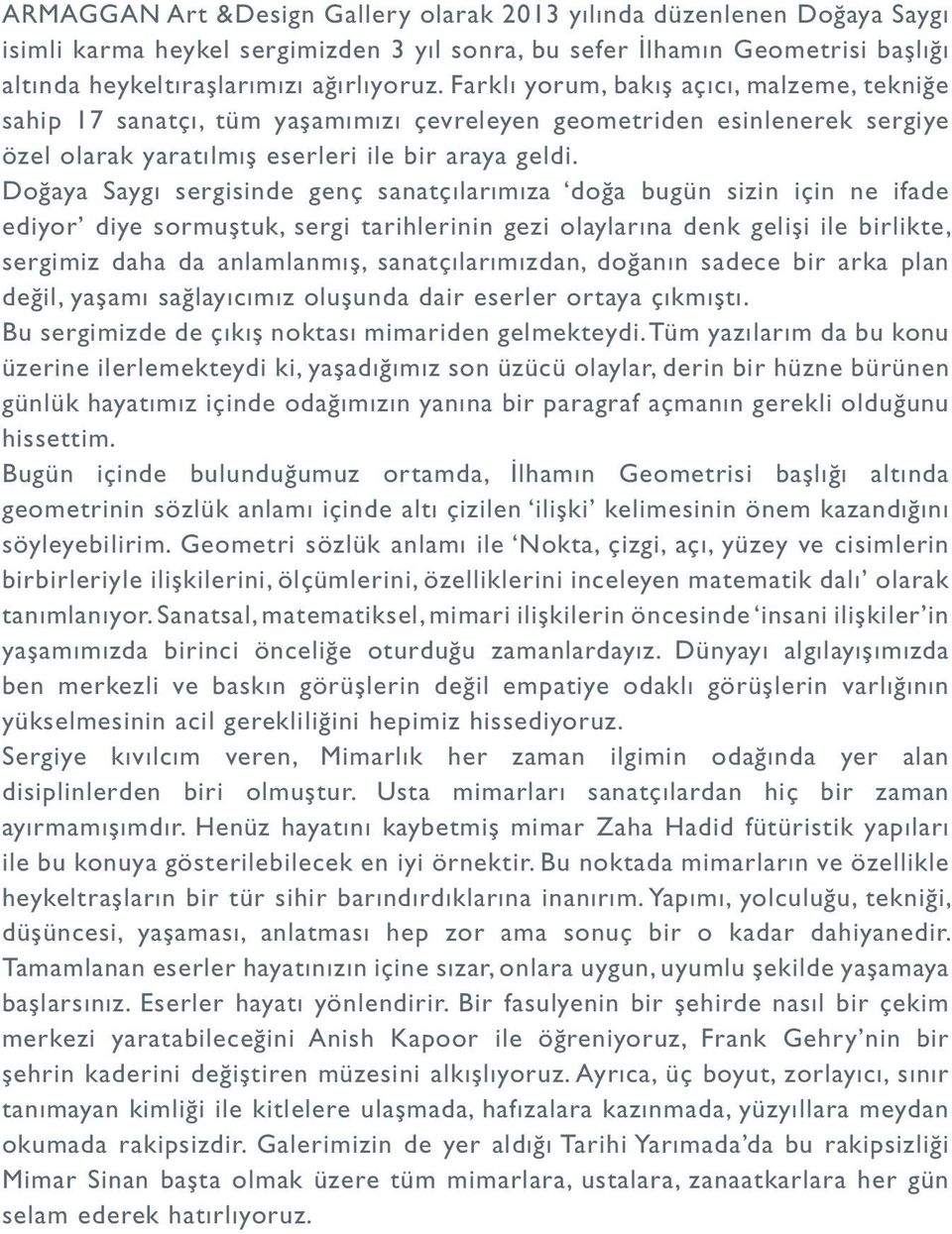 Doğaya Saygı sergisinde genç sanatçılarımıza doğa bugün sizin için ne ifade ediyor diye sormuştuk, sergi tarihlerinin gezi olaylarına denk gelişi ile birlikte, sergimiz daha da anlamlanmış,