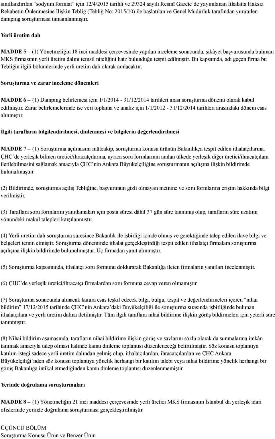 Yerli üretim dalı MADDE 5 (1) Yönetmeliğin 18 inci maddesi çerçevesinde yapılan inceleme sonucunda, şikâyet başvurusunda bulunan MKS firmasının yerli üretim dalını temsil niteliğini haiz bulunduğu