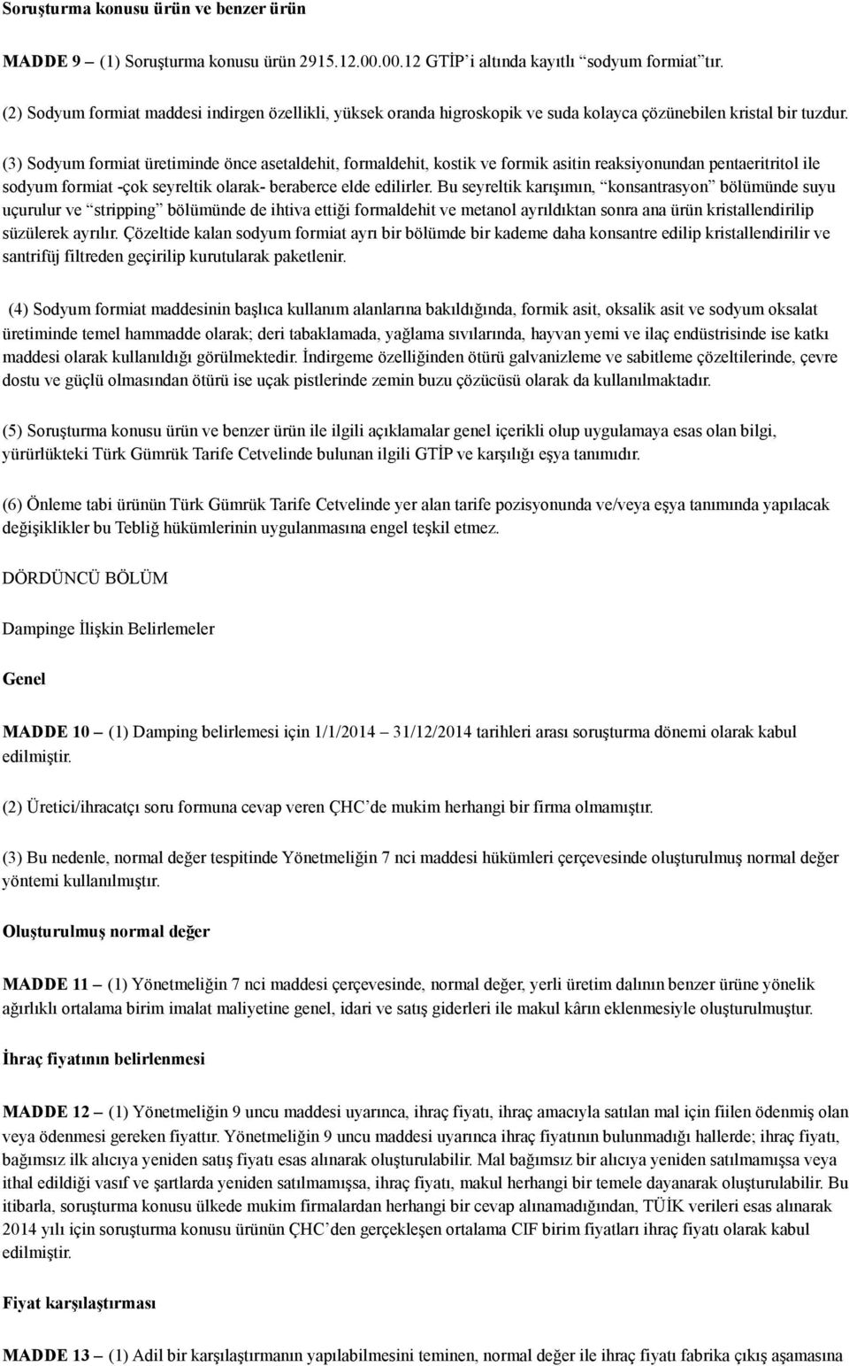 (3) Sodyum formiat üretiminde önce asetaldehit, formaldehit, kostik ve formik asitin reaksiyonundan pentaeritritol ile sodyum formiat -çok seyreltik olarak- beraberce elde edilirler.