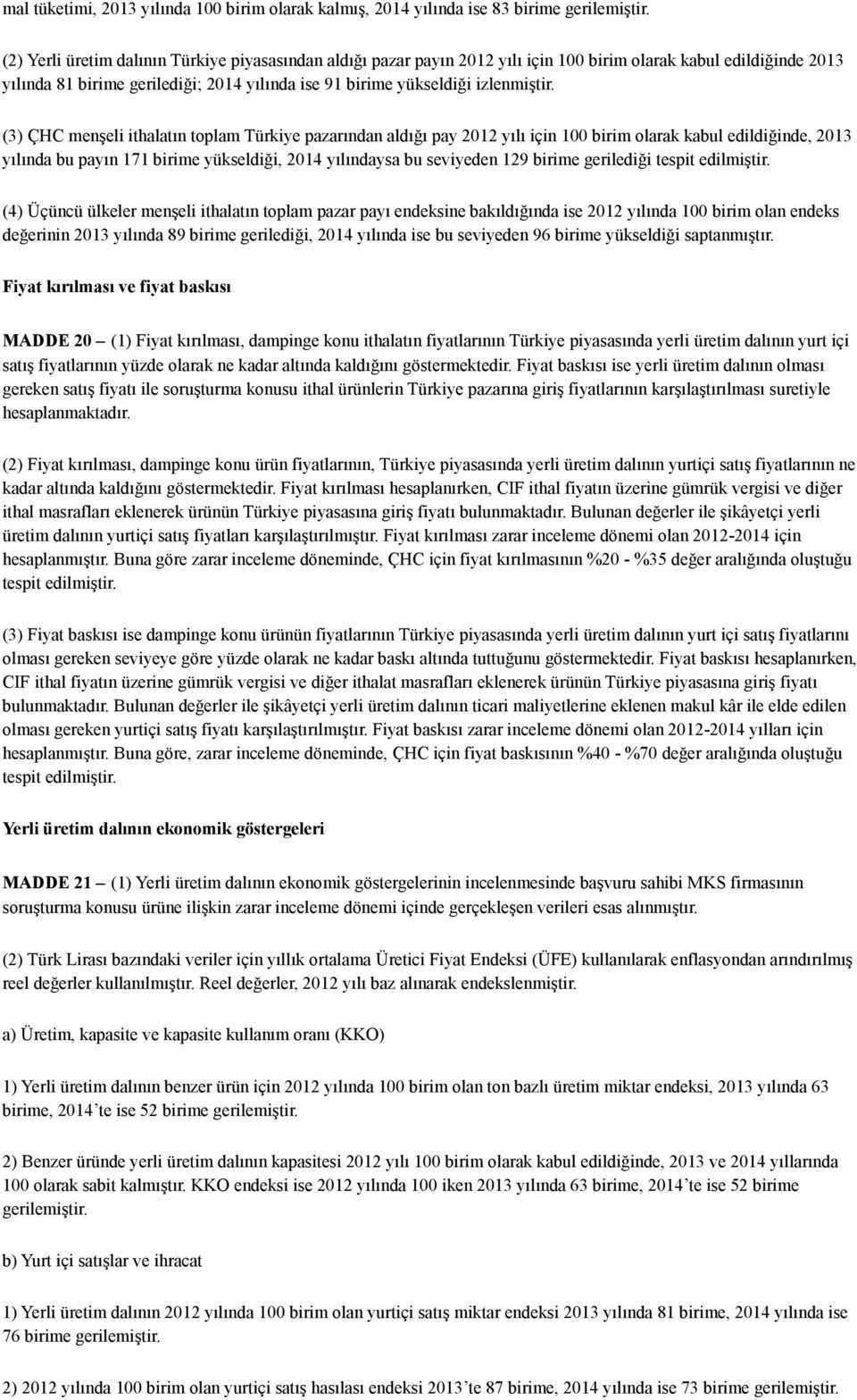 (3) ÇHC menşeli ithalatın toplam Türkiye pazarından aldığı pay 2012 yılı için 100 birim olarak kabul edildiğinde, 2013 yılında bu payın 171 birime yükseldiği, 2014 yılındaysa bu seviyeden 129 birime