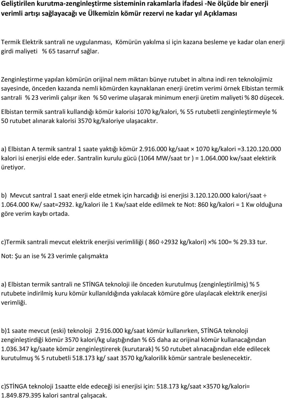 Zenginleştirme yapılan kömürün orijinal nem miktarı bünye rutubet in altına indi ren teknolojimiz sayesinde, önceden kazanda nemli kömürden kaynaklanan enerji üretim verimi örnek Elbistan termik