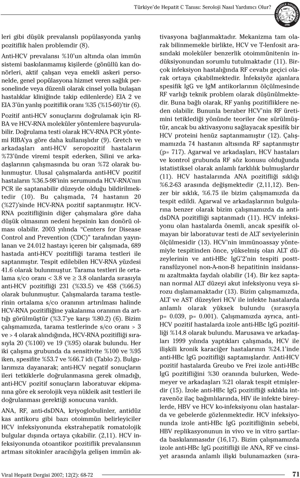 veya düzenli olarak cinsel yolla bulaflan hastal klar klini inde takip edilenlerde) EIA 2 ve EIA 3 ün yanl fl pozitiflik oran %35 (%15-60) tir (6).