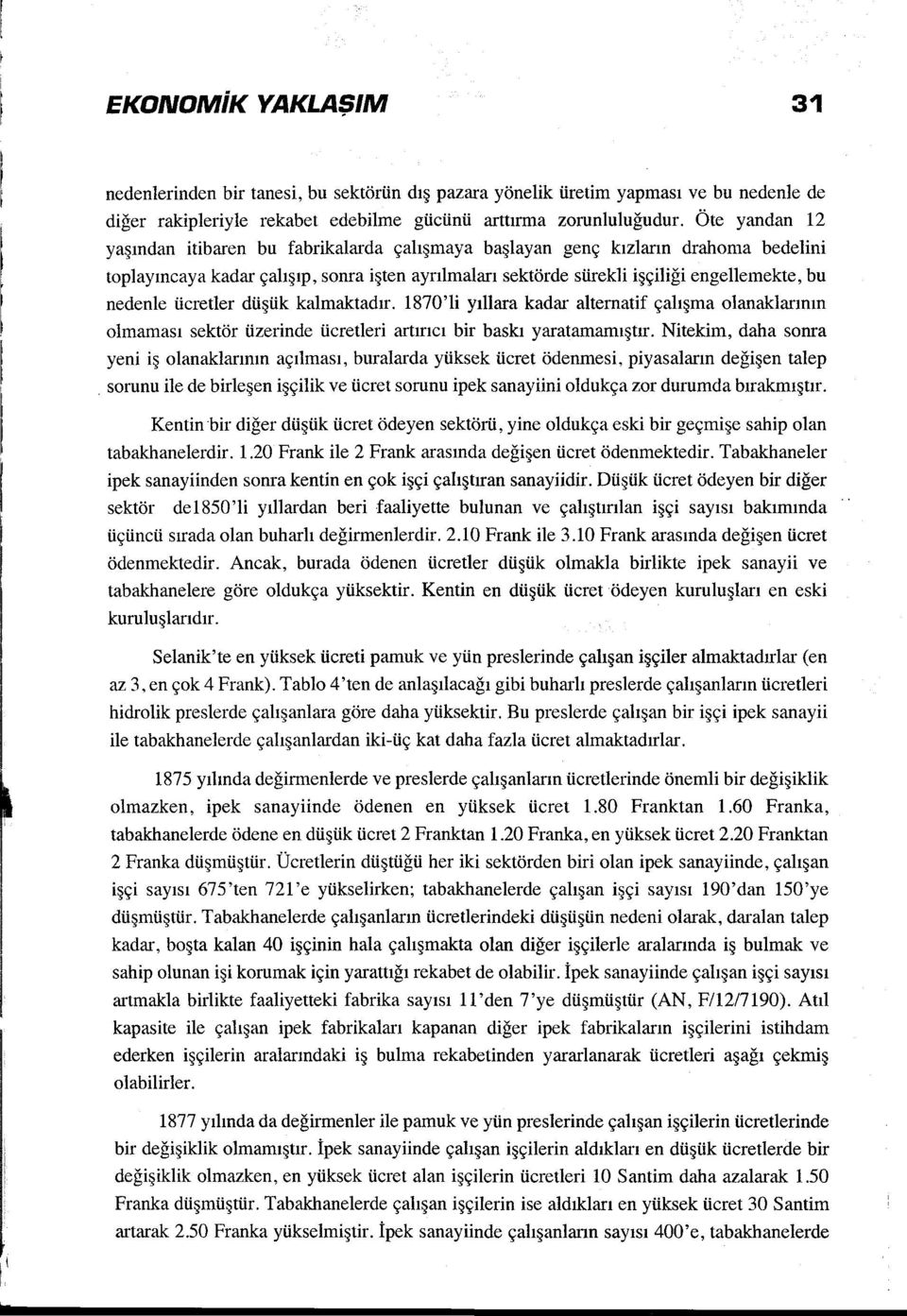 nedenle ücretler düşük kalmaktadır. 1870'li yıllara kadar alternatif çalışma olanaklarının olmaması sektör üzerinde ücretleri artırıcı bir baskı yaratamamıştır.