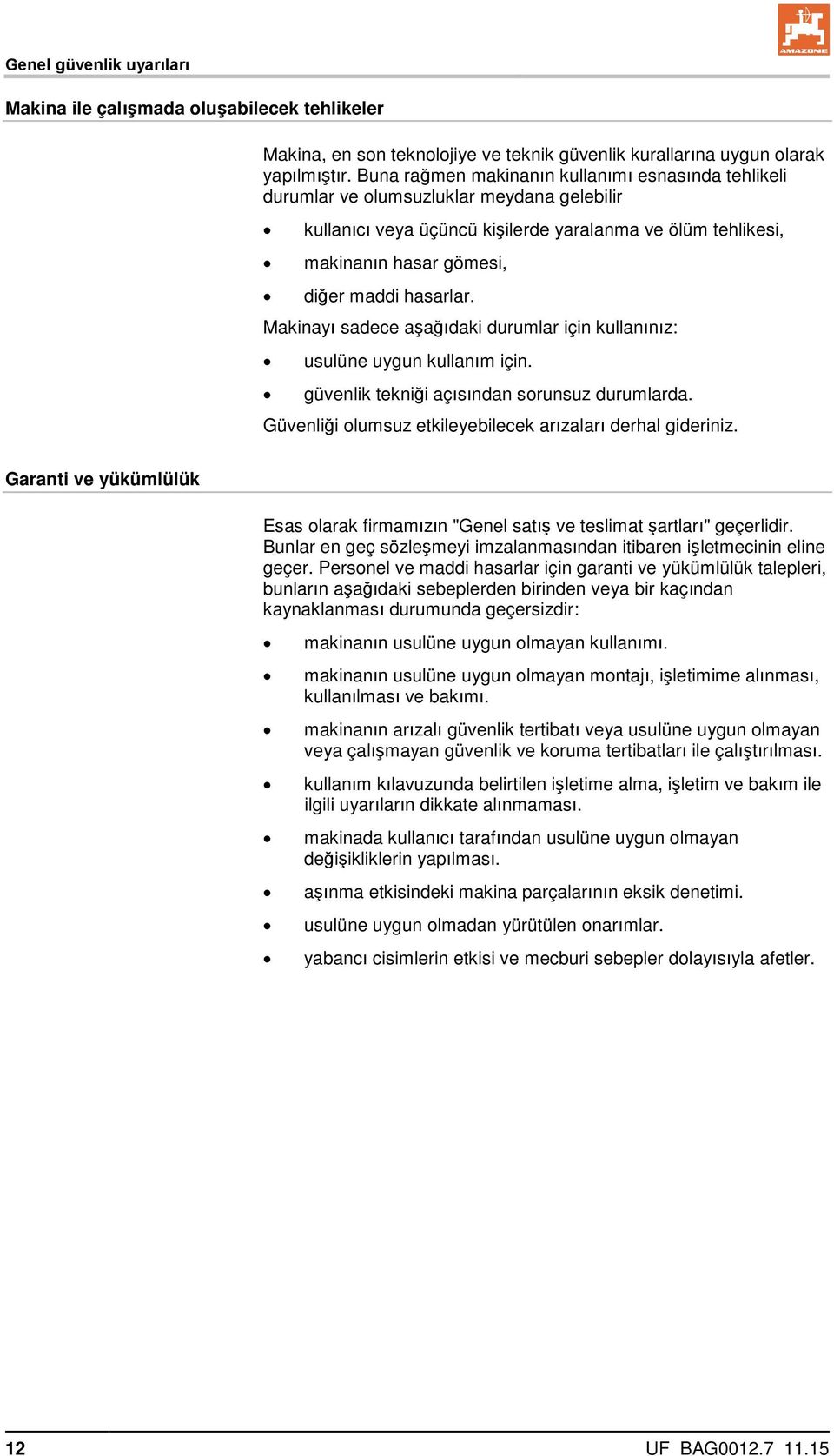 hasarlar. Makinayı sadece aşağıdaki durumlar için kullanınız: usulüne uygun kullanım için. güvenlik tekniği açısından sorunsuz durumlarda. Güvenliği olumsuz etkileyebilecek arızaları derhal gideriniz.