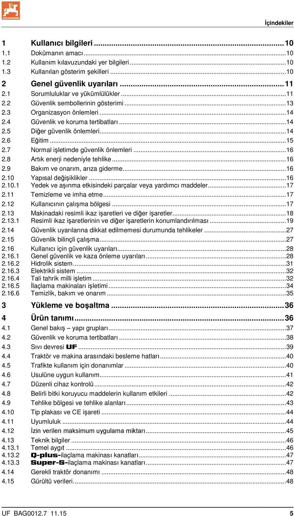 .. 15 2.7 Normal işletimde güvenlik önlemleri... 16 2.8 Artık enerji nedeniyle tehlike... 16 2.9 Bakım ve onarım, arıza giderme... 16 2.10 