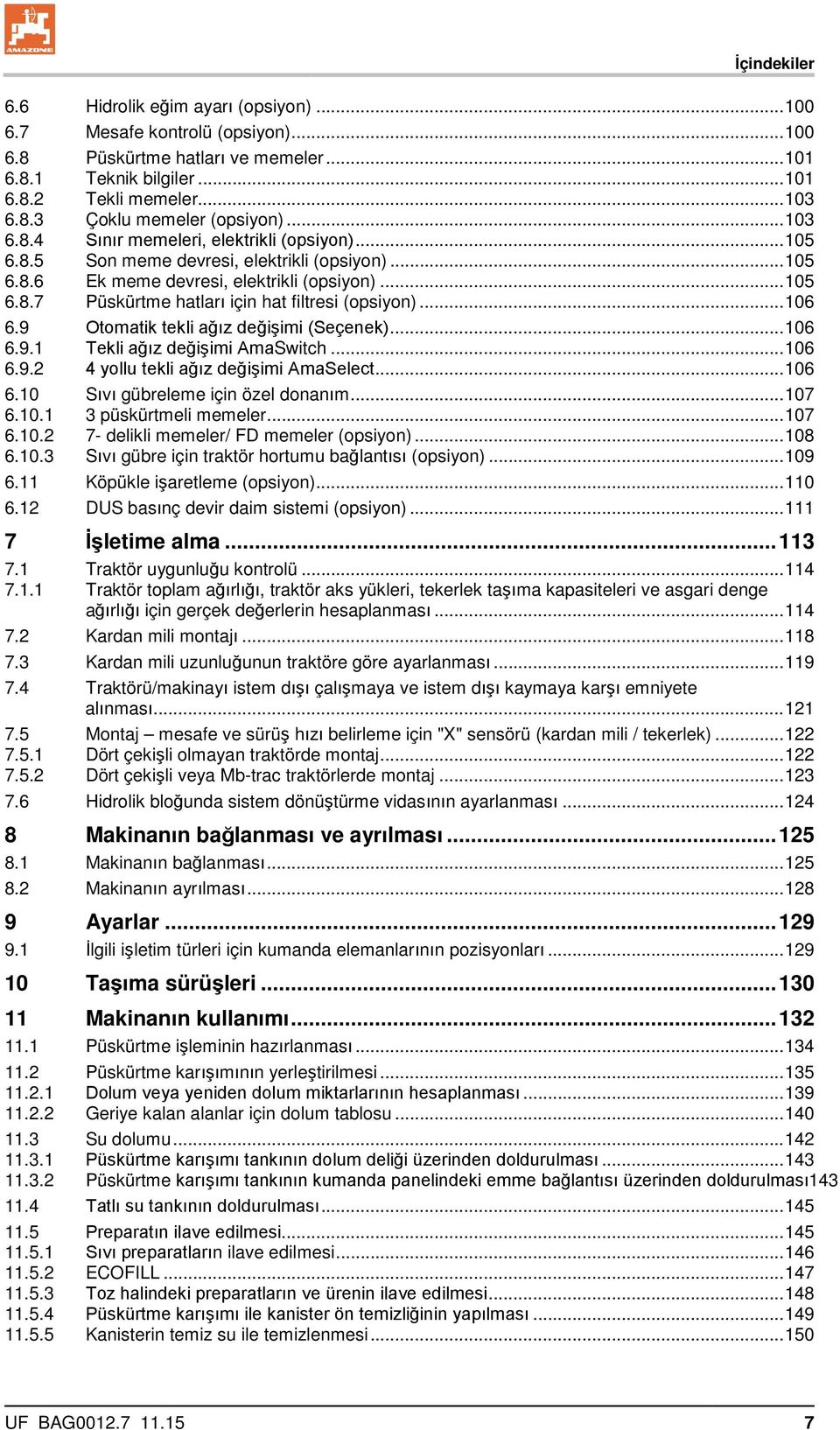 .. 106 6.9 Otomatik tekli ağız değişimi (Seçenek)... 106 6.9.1 Tekli ağız değişimi AmaSwitch... 106 6.9.2 4 yollu tekli ağız değişimi AmaSelect... 106 6.10 Sıvı gübreleme için özel donanım... 107 6.