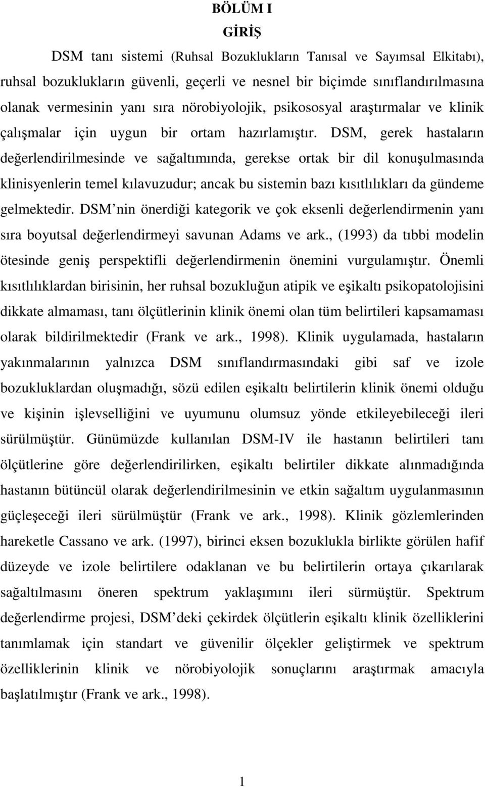 DSM, gerek hastaların deerlendirilmesinde ve saaltımında, gerekse ortak bir dil konuulmasında klinisyenlerin temel kılavuzudur; ancak bu sistemin bazı kısıtlılıkları da gündeme gelmektedir.