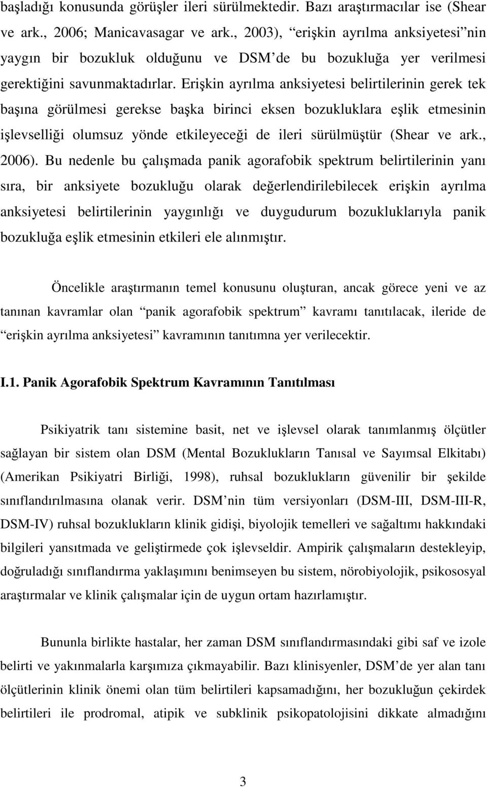 Erikin ayrılma anksiyetesi belirtilerinin gerek tek baına görülmesi gerekse baka birinci eksen bozukluklara elik etmesinin ilevsellii olumsuz yönde etkileyecei de ileri sürülmütür (Shear ve ark.