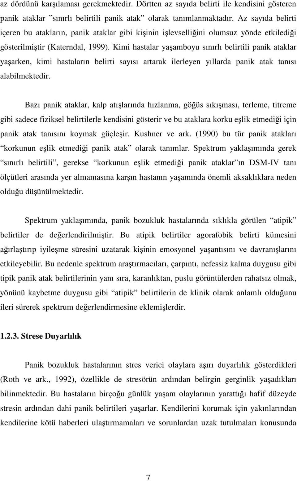 Kimi hastalar yaamboyu sınırlı belirtili panik ataklar yaarken, kimi hastaların belirti sayısı artarak ilerleyen yıllarda panik atak tanısı alabilmektedir.