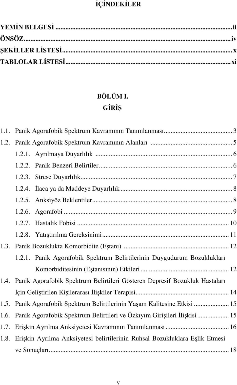 .. 9 1.2.7. Hastalık Fobisi... 10 1.2.8. Yatıtırılma Gereksinimi... 11 1.3. Panik Bozuklukta Komorbidite (Etanı)... 12 1.2.1. Panik Agorafobik Spektrum Belirtilerinin Duygudurum Bozuklukları Komorbiditesinin (Etanısının) Etkileri.