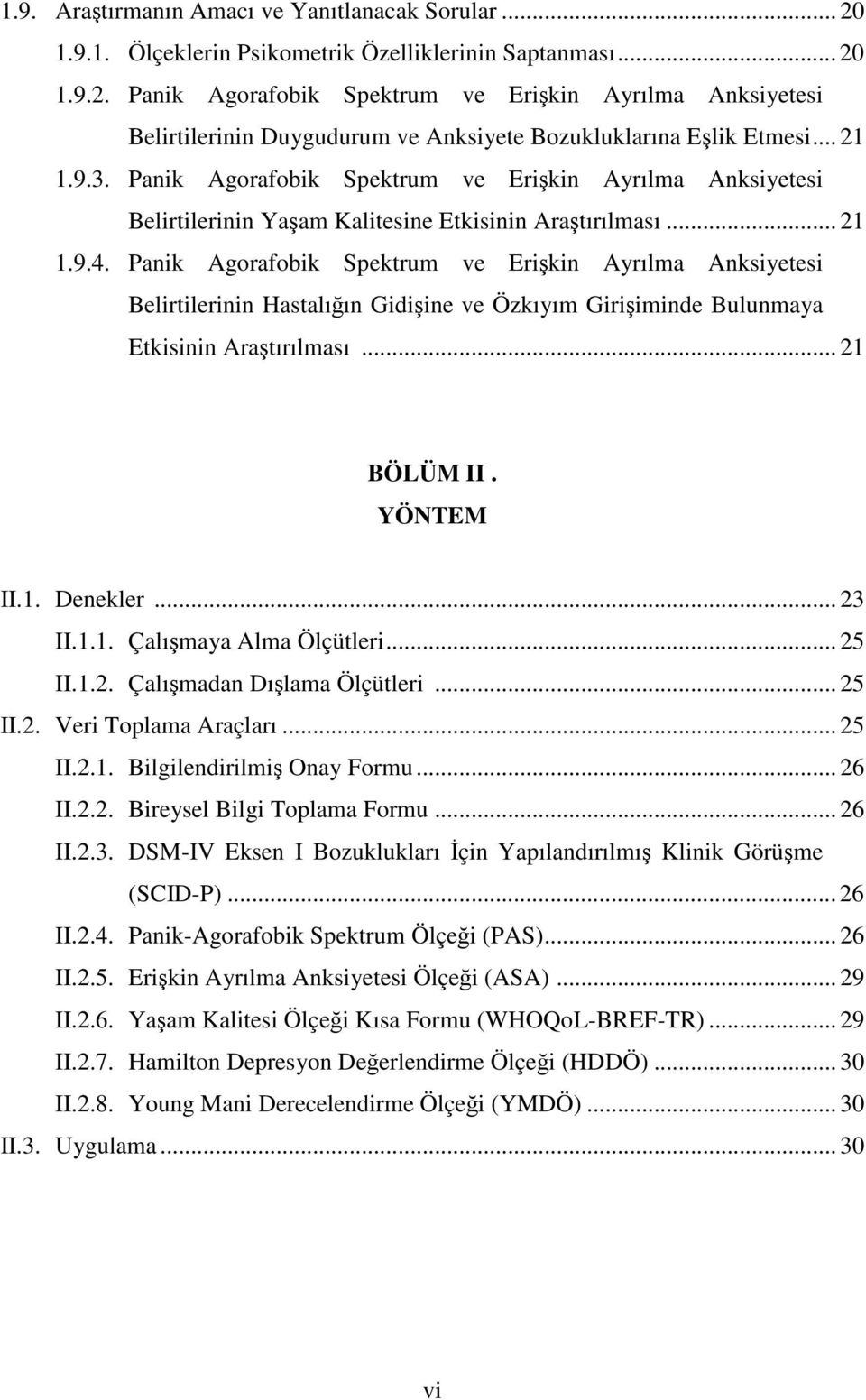 Panik Agorafobik Spektrum ve Erikin Ayrılma Anksiyetesi Belirtilerinin Hastalıın Gidiine ve Özkıyım Giriiminde Bulunmaya Etkisinin Aratırılması... 21 BÖLÜM II. YÖNTEM II.1. Denekler... 23 II.1.1. Çalımaya Alma Ölçütleri.