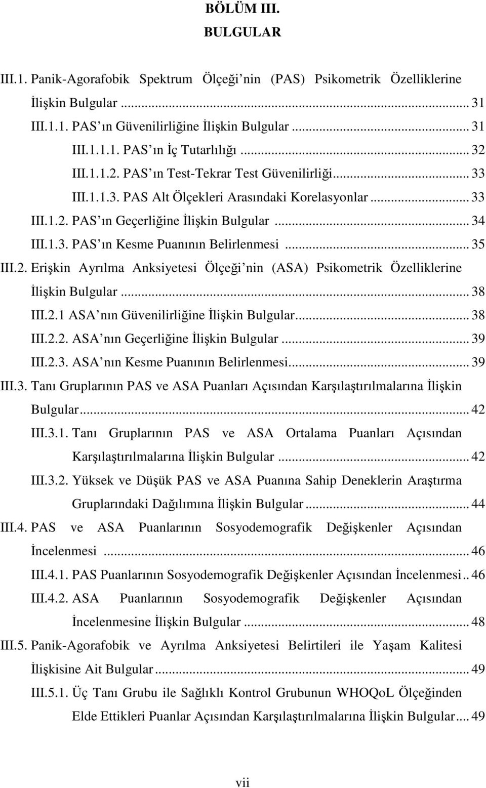 .. 35 III.2. Erikin Ayrılma Anksiyetesi Ölçei nin (ASA) Psikometrik Özelliklerine likin Bulgular... 38 III.2.1 ASA nın Güvenilirliine likin Bulgular... 38 III.2.2. ASA nın Geçerliine likin Bulgular.