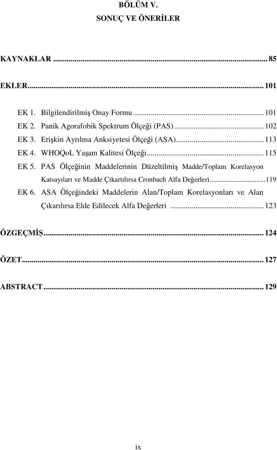 .. 115 EK 5. PAS Ölçeinin Maddelerinin Düzeltilmi Madde/Toplam Korelasyon Katsayıları ve Madde Çıkartılırsa Cronbach Alfa Deerleri.