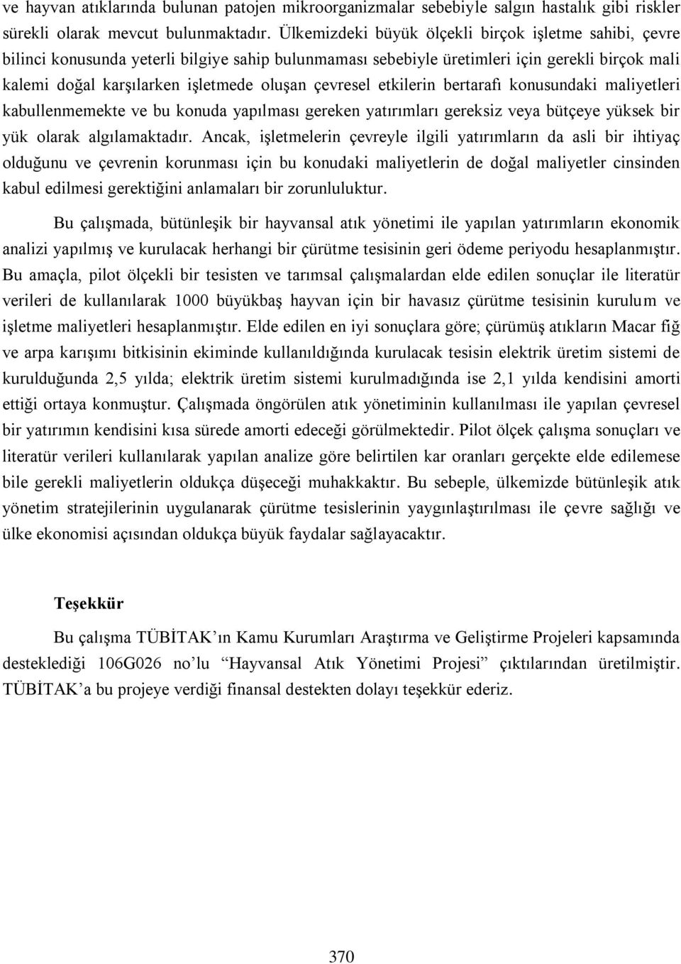 çevresel etkilerin bertarafı konusundaki maliyetleri kabullenmemekte ve bu konuda yapılması gereken yatırımları gereksiz veya bütçeye yüksek bir yük olarak algılamaktadır.