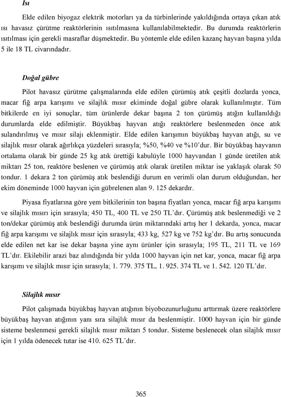 Doğal gübre Pilot havasız çürütme çalışmalarında elde edilen çürümüş atık çeşitli dozlarda yonca, macar fiğ arpa karışımı ve silajlık mısır ekiminde doğal gübre olarak kullanılmıştır.