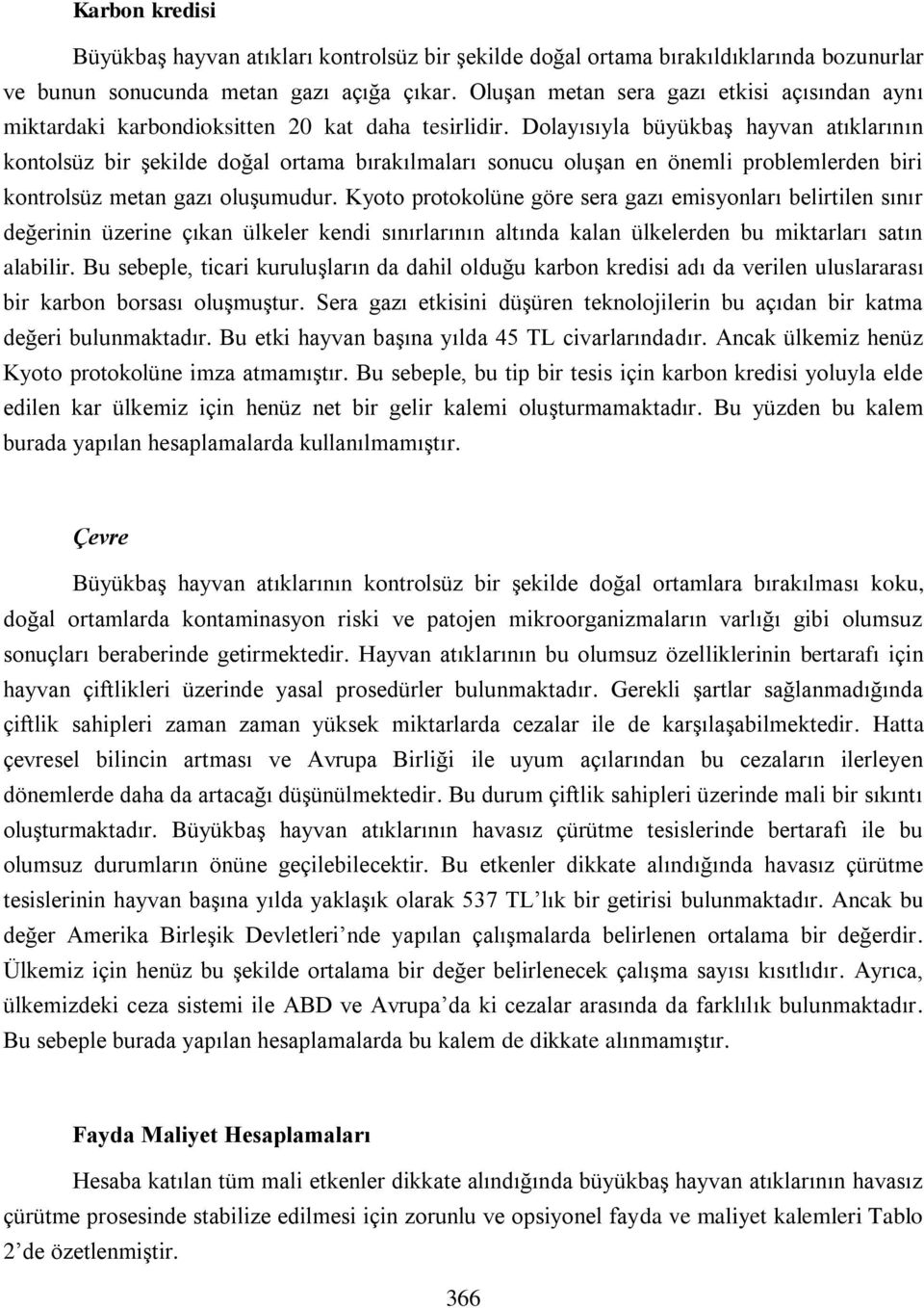 Dolayısıyla büyükbaş hayvan atıklarının kontolsüz bir şekilde doğal ortama bırakılmaları sonucu oluşan en önemli problemlerden biri kontrolsüz metan gazı oluşumudur.