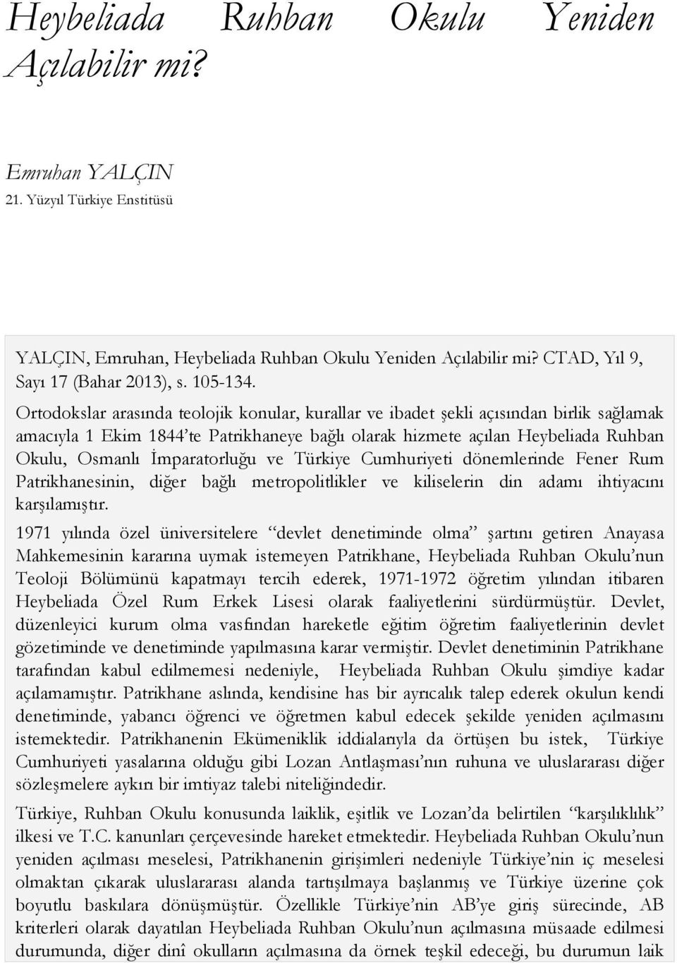 Ortodokslar arasında teolojik konular, kurallar ve ibadet şekli açısından birlik sağlamak amacıyla 1 Ekim 1844 te Patrikhaneye bağlı olarak hizmete açılan Heybeliada Ruhban Okulu, Osmanlı