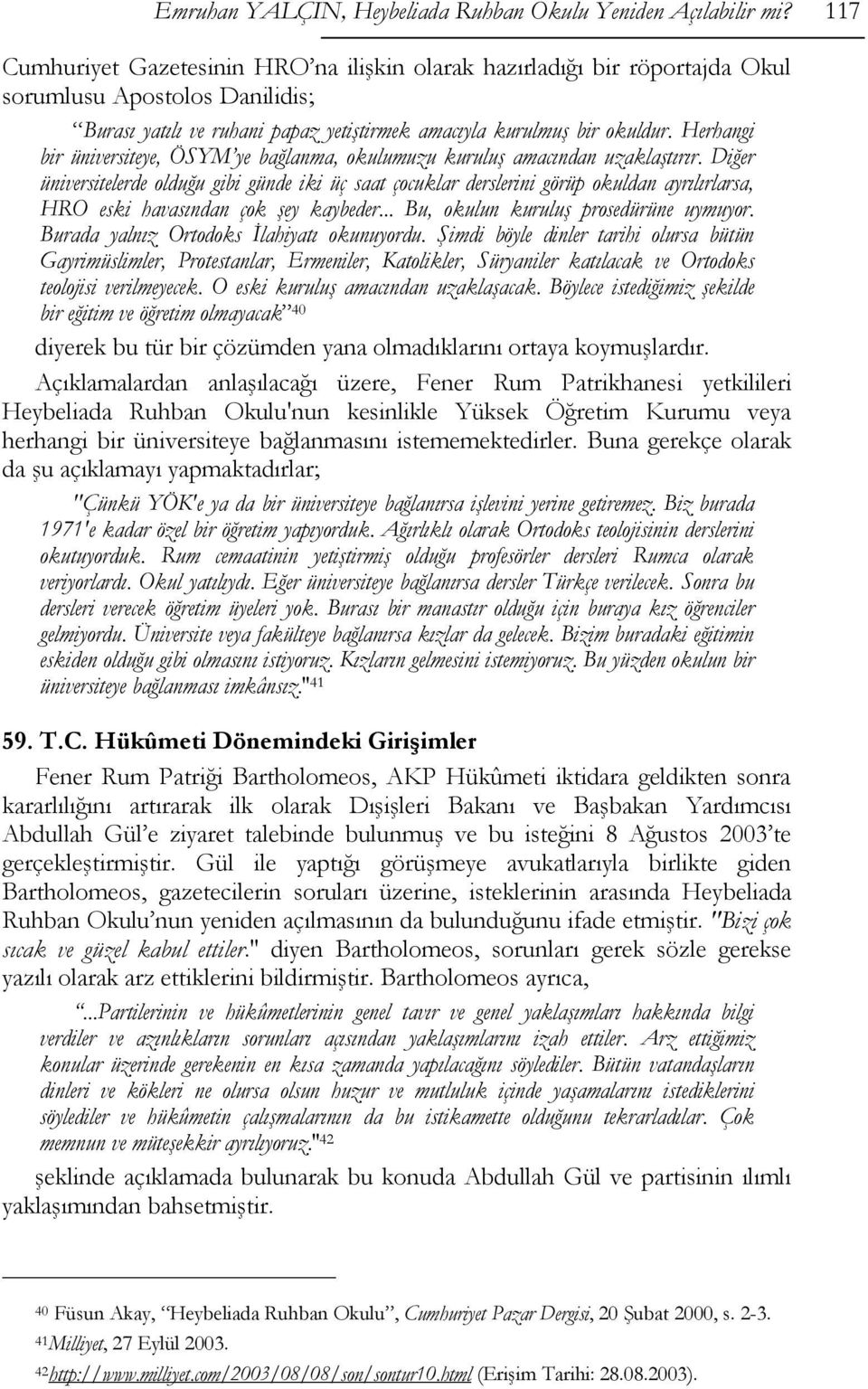 Herhangi bir üniversiteye, ÖSYM ye bağlanma, okulumuzu kuruluş amacından uzaklaştırır.