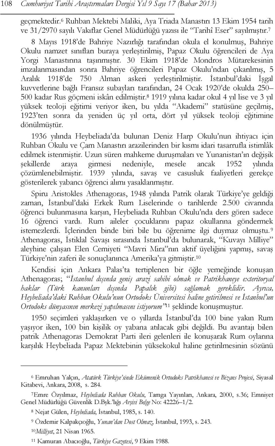 7 8 Mayıs 1918 de Bahriye Nazırlığı tarafından okula el konulmuş, Bahriye Okulu namzet sınıfları buraya yerleştirilmiş, Papaz Okulu öğrencileri de Aya Yorgi Manastırına taşınmıştır.