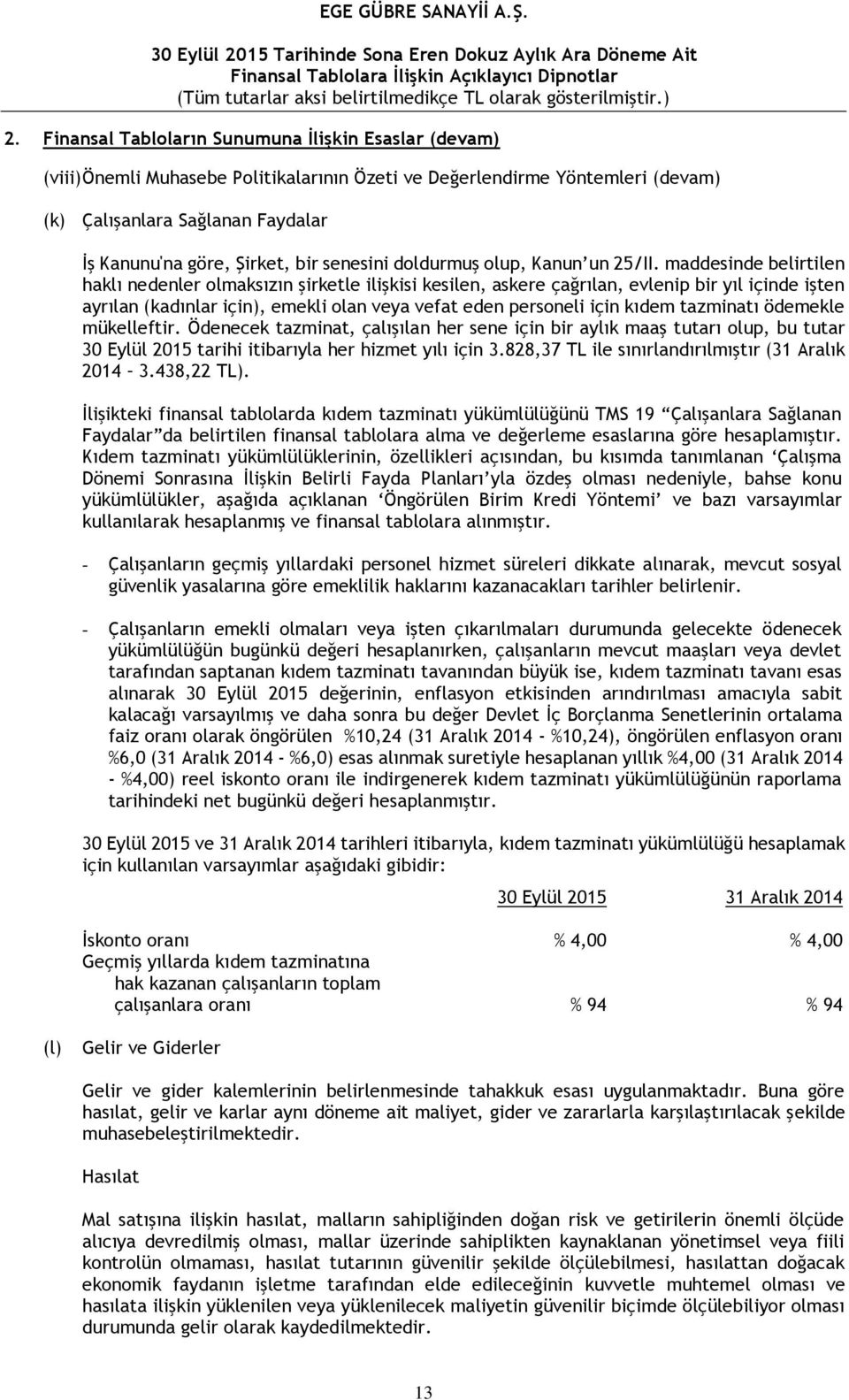 maddesinde belirtilen haklı nedenler olmaksızın şirketle ilişkisi kesilen, askere çağrılan, evlenip bir yıl içinde işten ayrılan (kadınlar için), emekli olan veya vefat eden personeli için kıdem