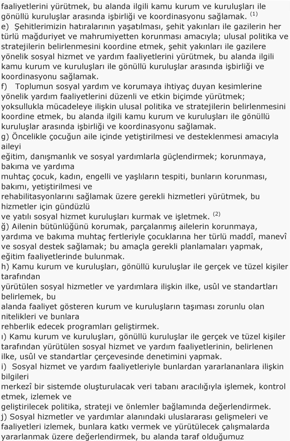 etmek, şehit yakınları ile gazilere yönelik sosyal hizmet ve yardım  f) Toplumun sosyal yardım ve korumaya ihtiyaç duyan kesimlerine yönelik yardım faaliyetlerini düzenli ve etkin biçimde yürütmek;