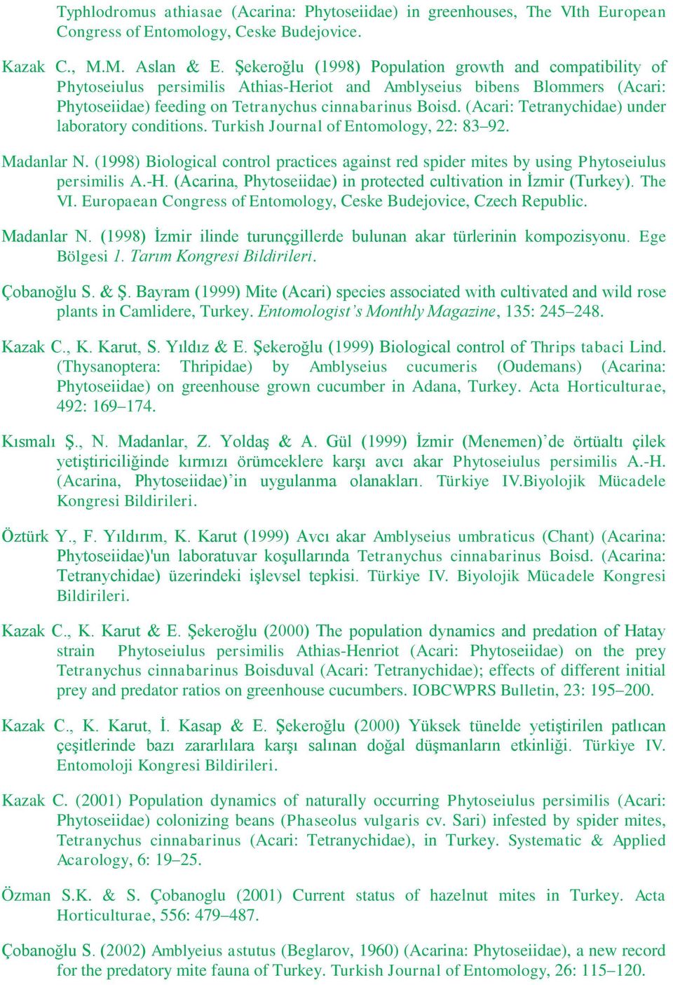 (Acari: Tetranychidae) under laboratory conditions. Turkish Journal of Entomology, 22: 83 92. Madanlar N.